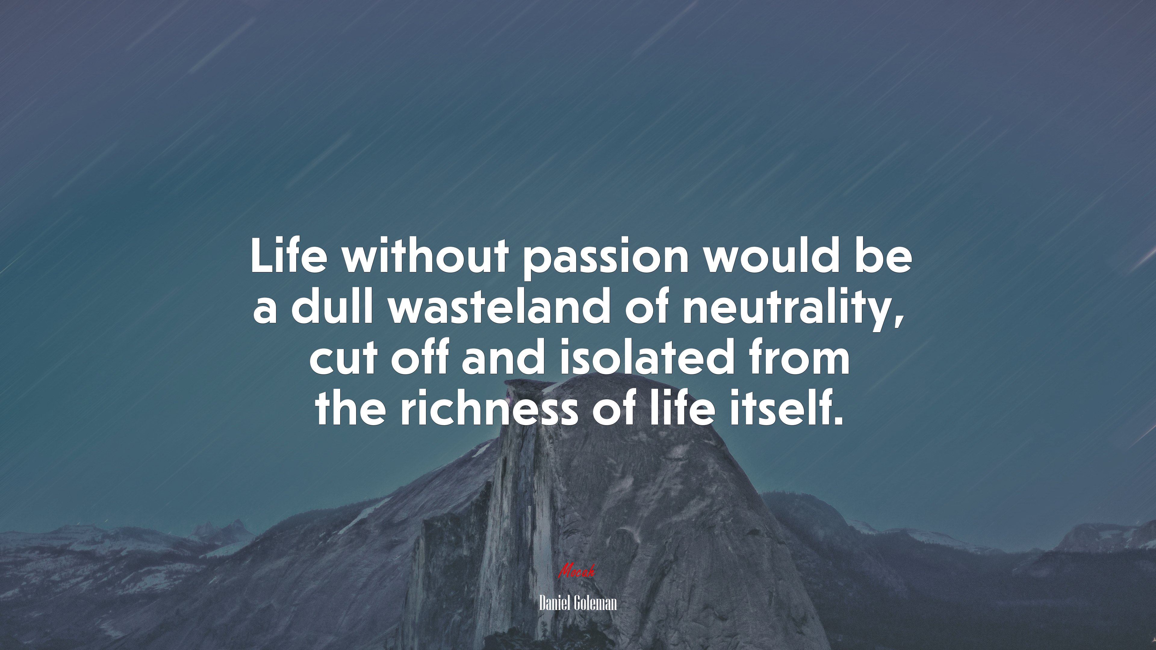Life without passion would be a dull wasteland of neutrality, cut off and isolated from the richness of life itself. | Daniel Goleman quote HD Wallpaper