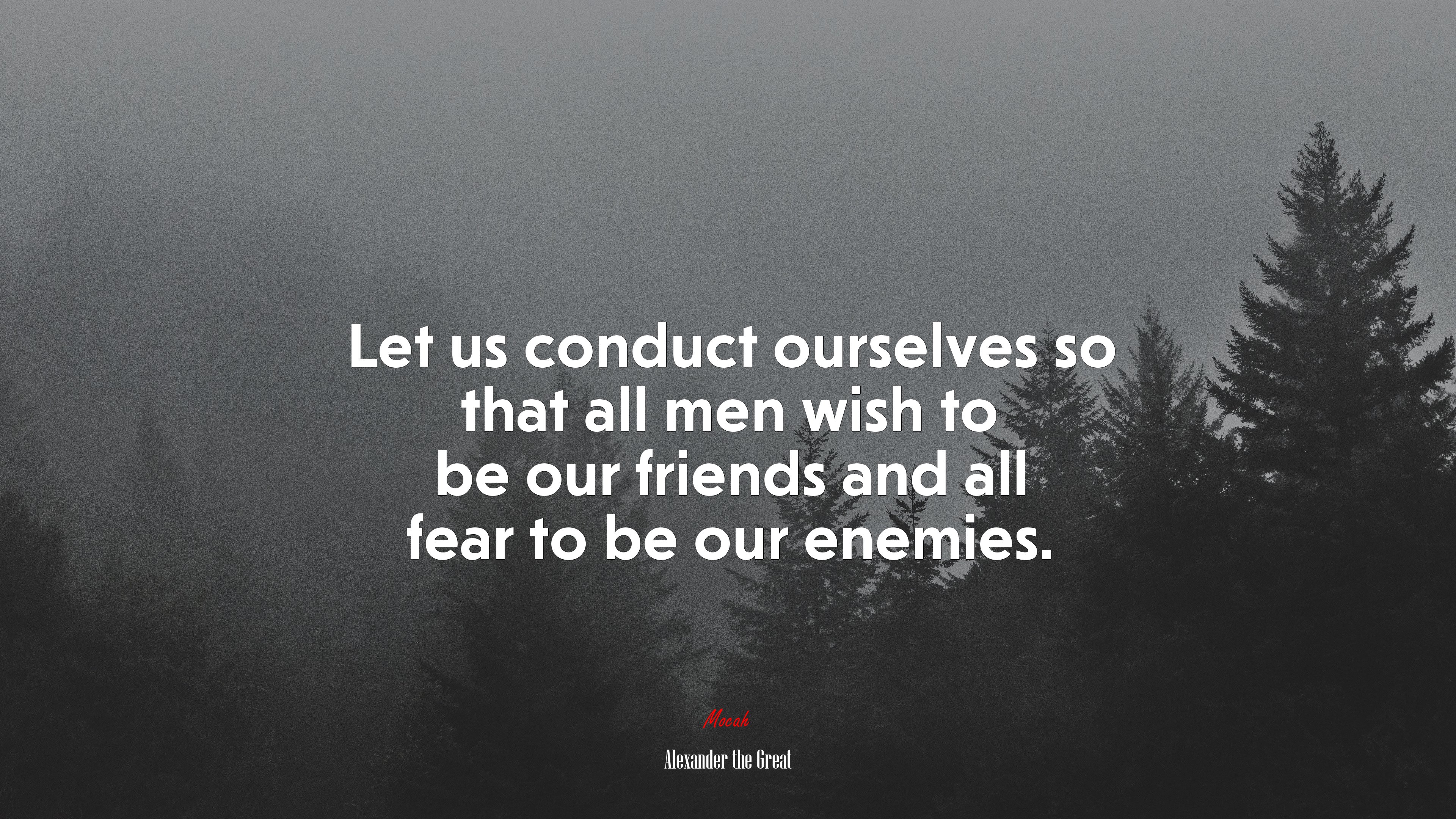 Let us conduct ourselves so that all men wish to be our friends and all fear to be our enemies. | Alexander the Great quote HD Wallpaper