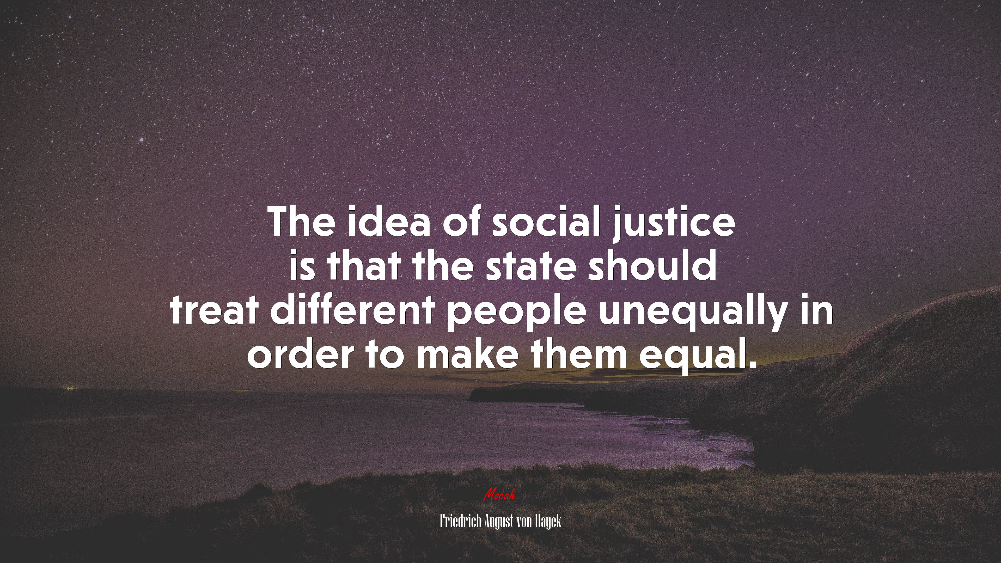 The idea of social justice is that the state should treat different people unequally in order to make them equal. | Friedrich August von Hayek quote HD Wallpaper