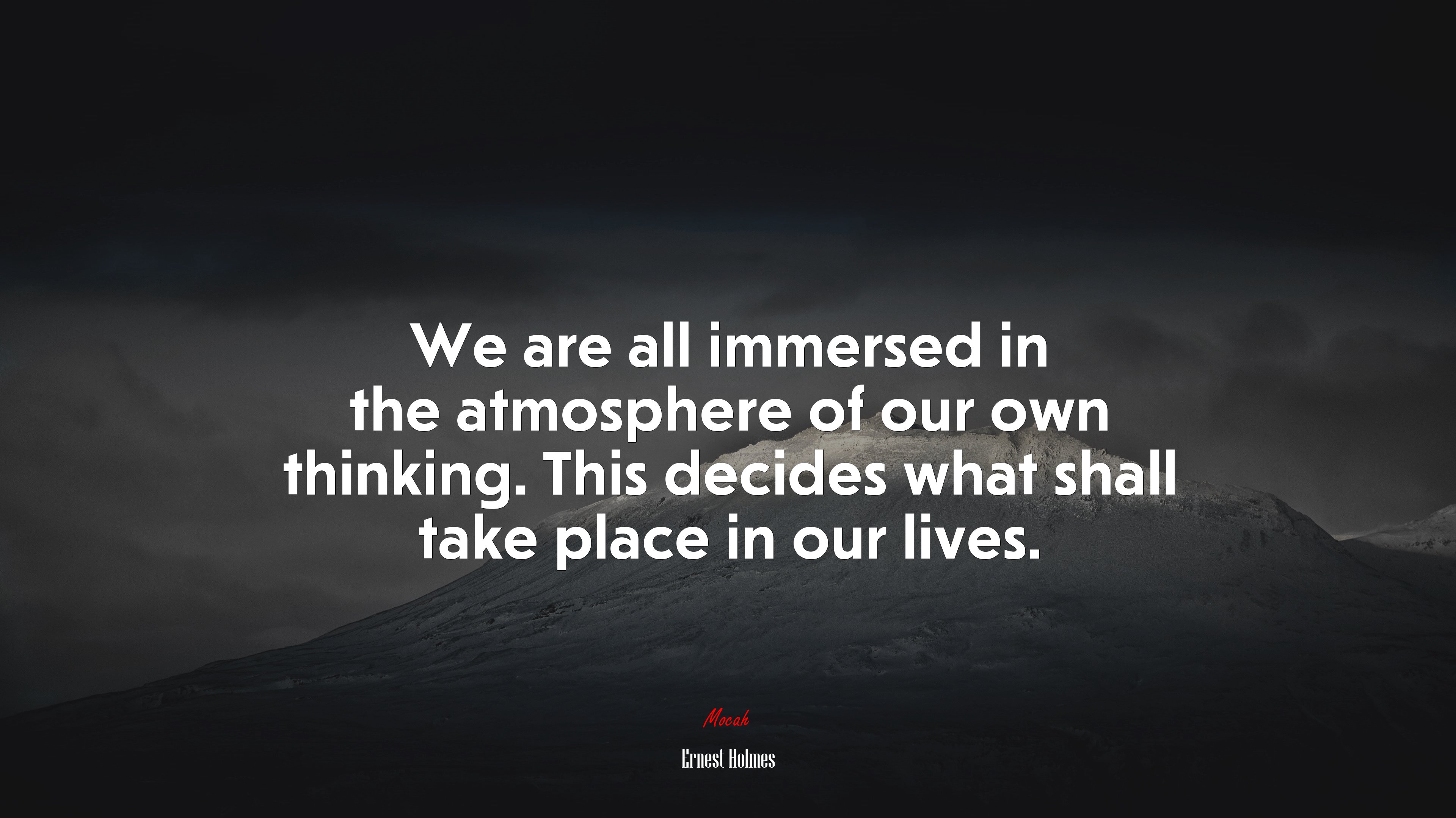 We are all immersed in the atmosphere of our own thinking. This decides what shall take place in our lives. | Ernest Holmes quote HD Wallpaper