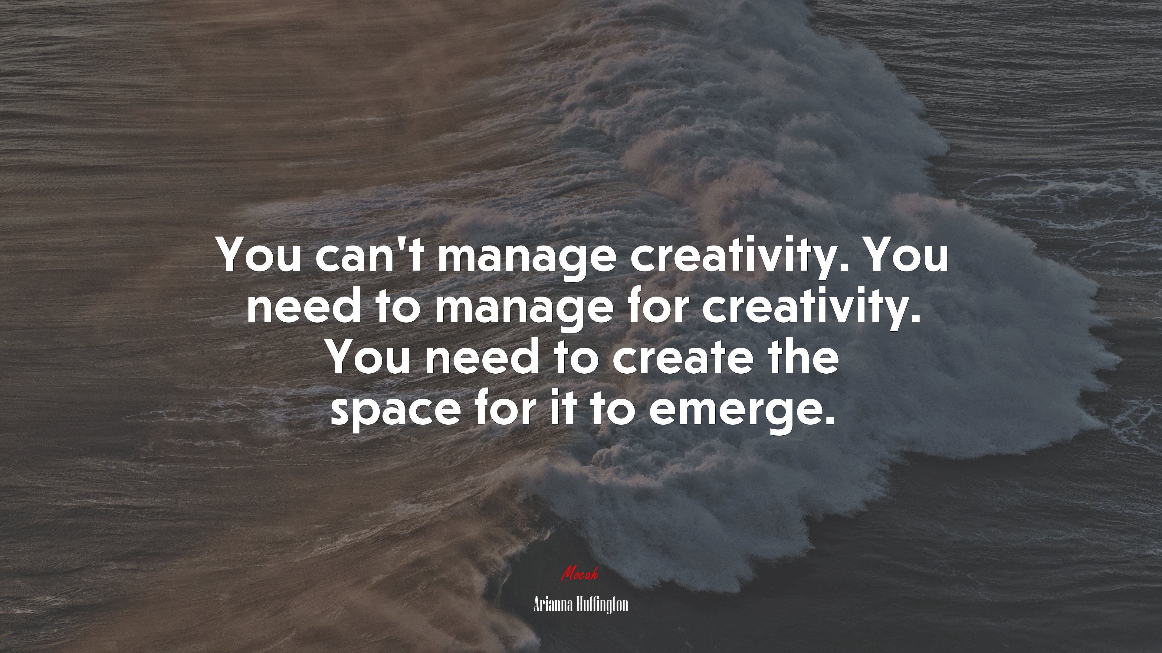 You can’t manage creativity. You need to manage for creativity. You need to create the space for it to emerge. | Arianna Huffington quote HD Wallpaper