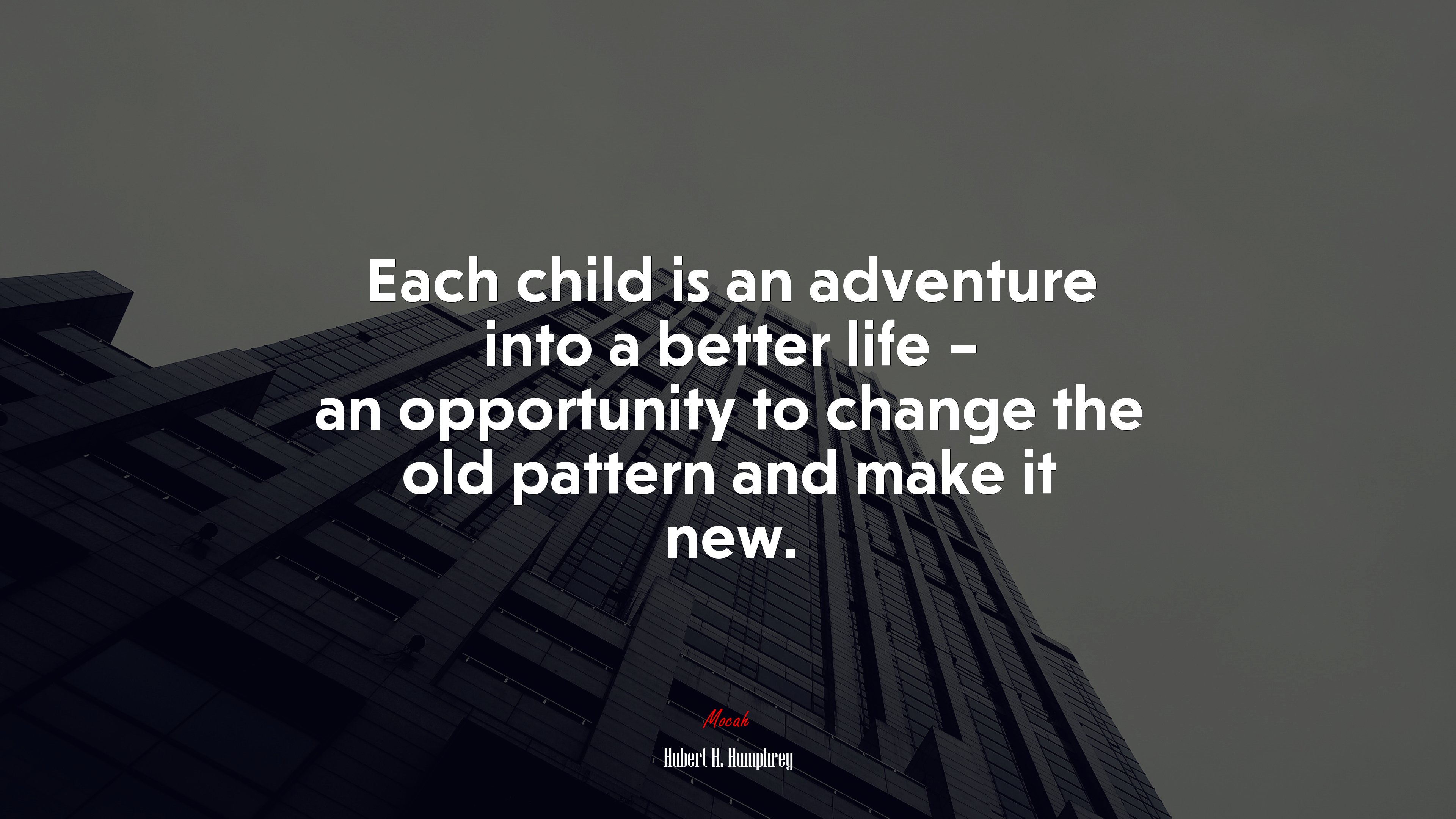Each child is an adventure into a better life – an opportunity to change the old pattern and make it new. | Hubert H. Humphrey quote HD Wallpaper