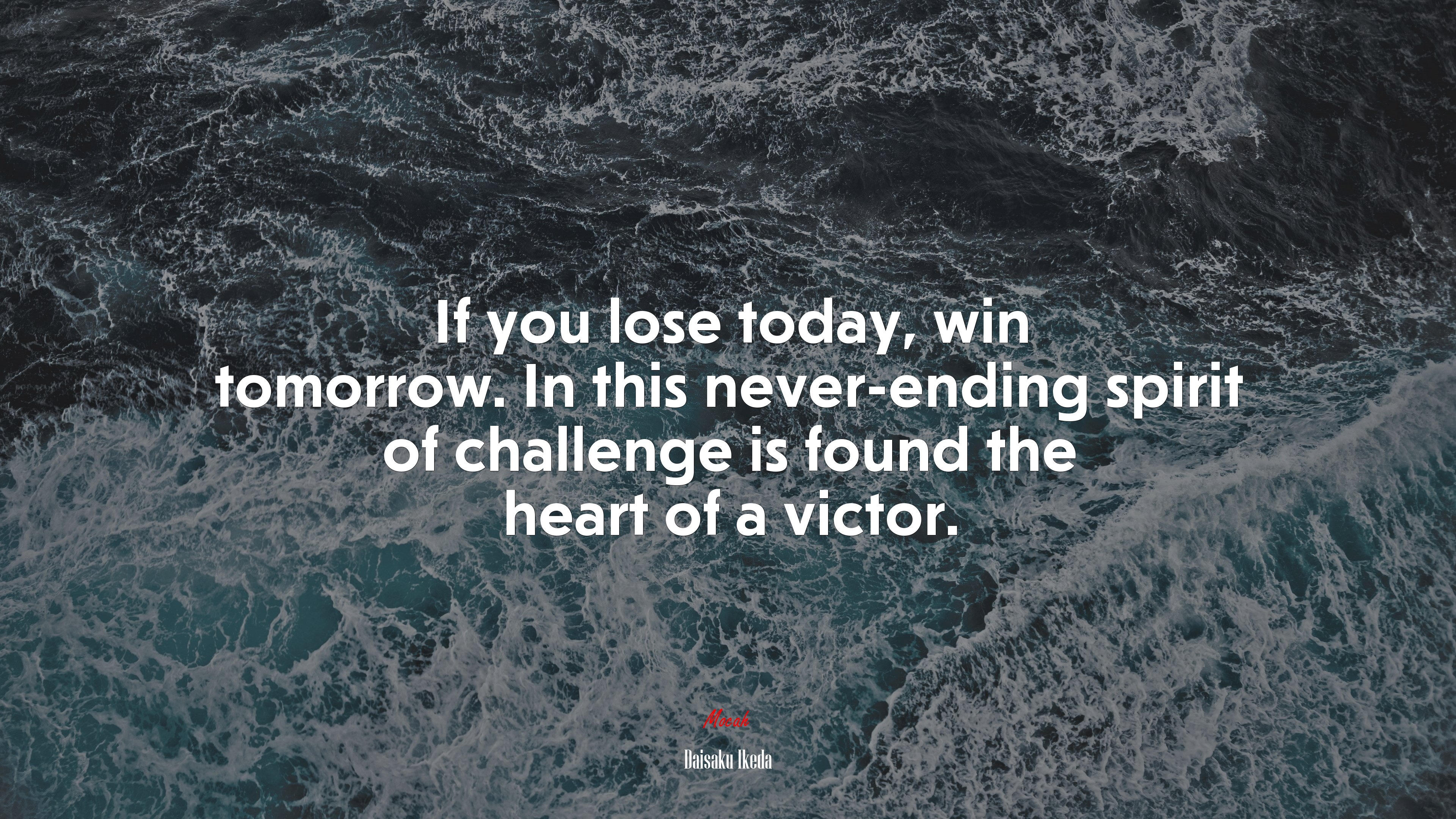 If you lose today, win tomorrow. In this never-ending spirit of challenge is found the heart of a victor. | Daisaku Ikeda quote HD Wallpaper