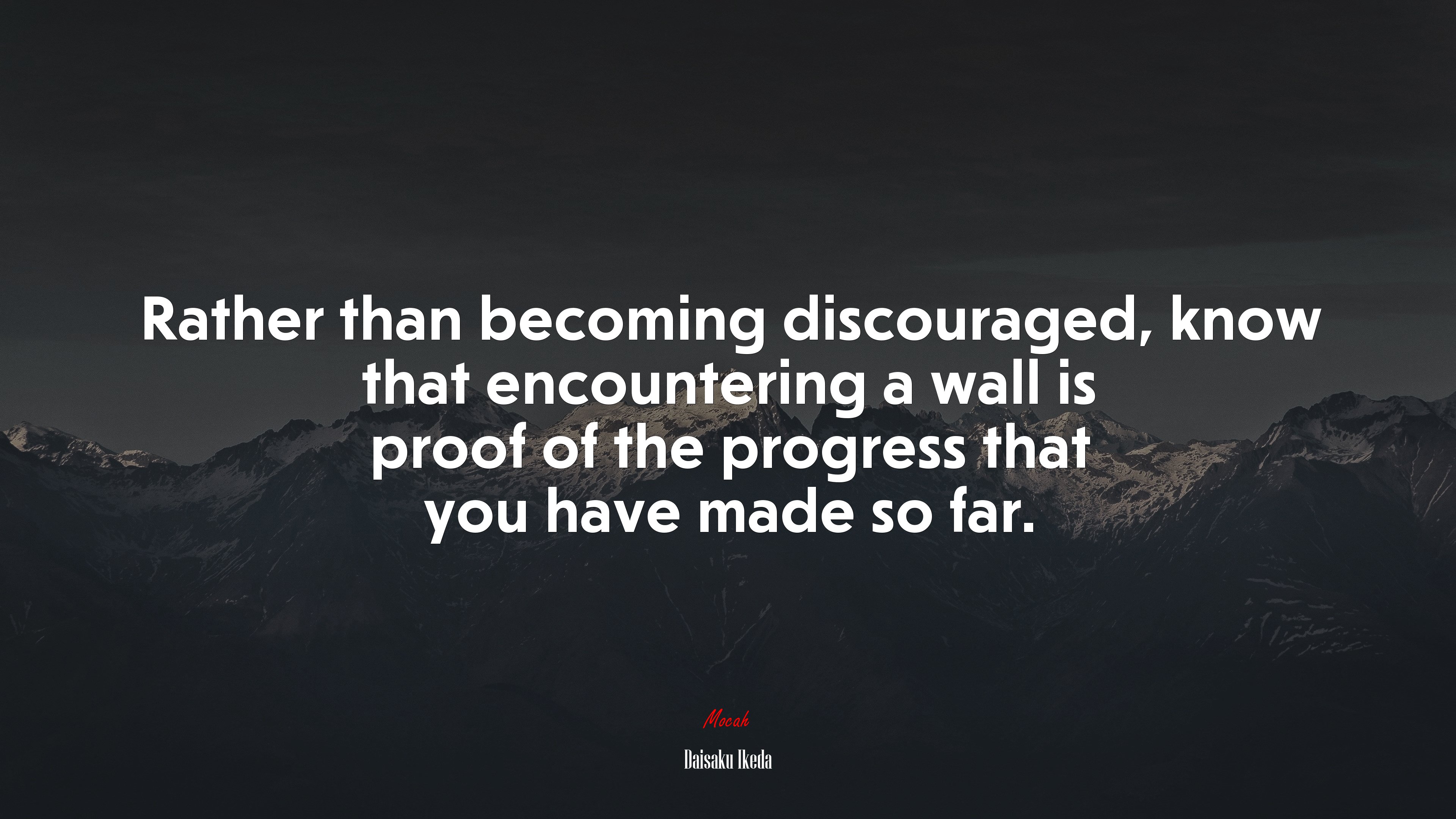 Rather than becoming discouraged, know that encountering a wall is proof of the progress that you have made so far. | Daisaku Ikeda quote HD Wallpaper