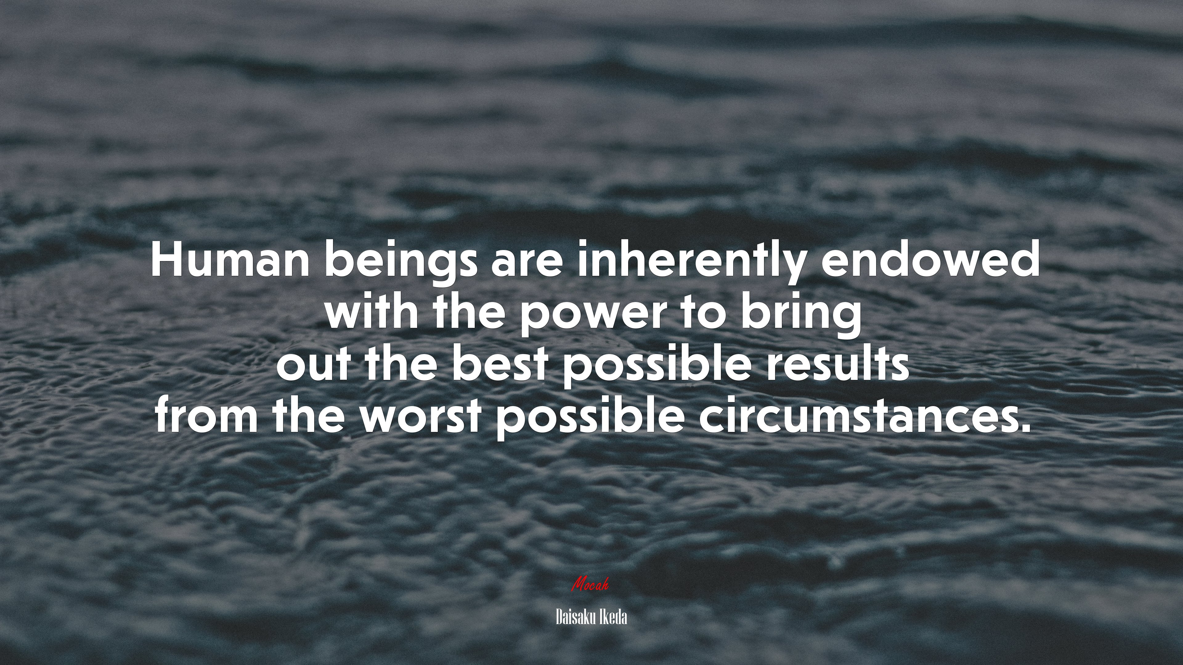Human beings are inherently endowed with the power to bring out the best possible results from the worst possible circumstances. | Daisaku Ikeda quote HD Wallpaper