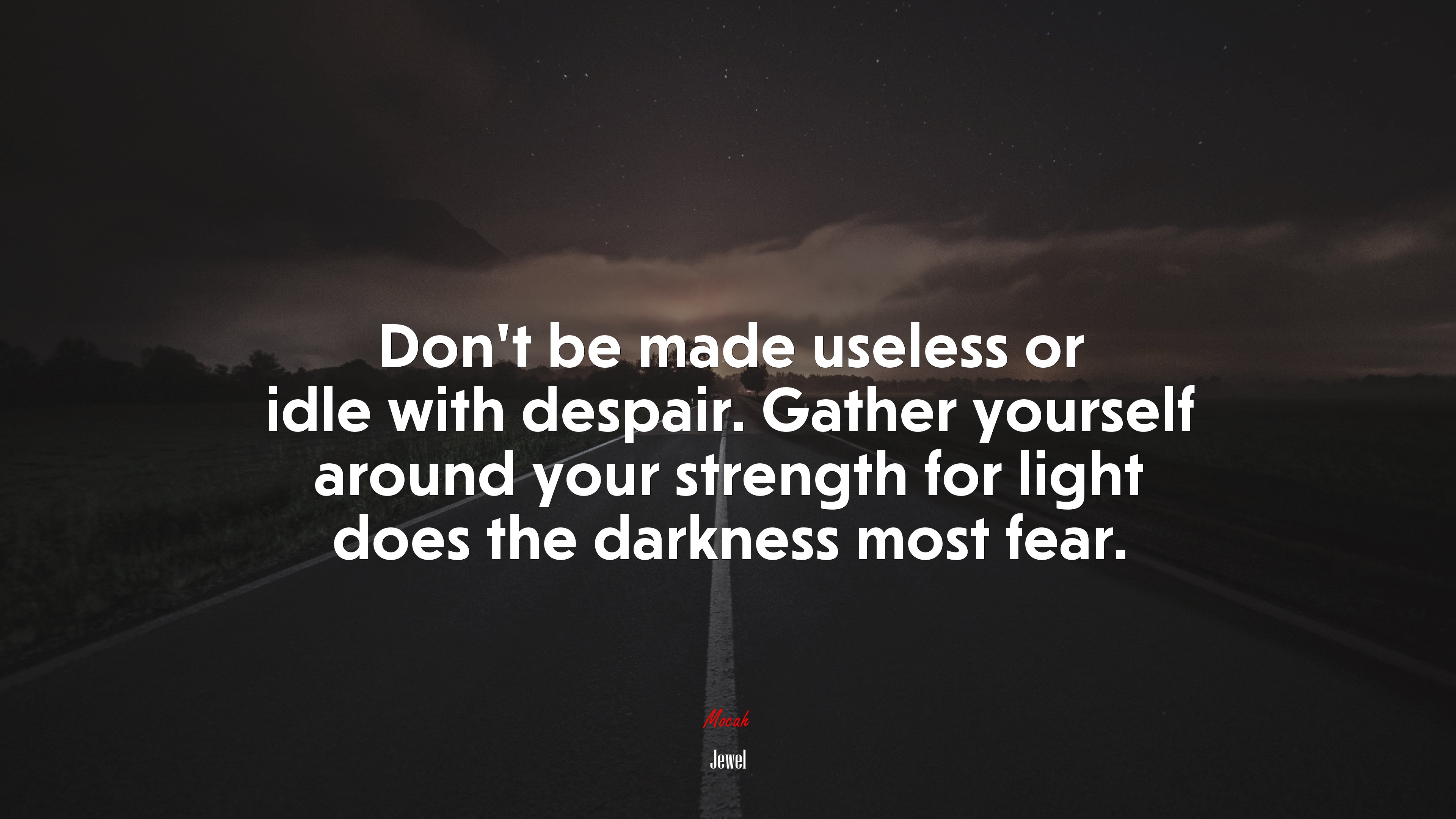 Don’t be made useless or idle with despair. Gather yourself around your strength for light does the darkness most fear. | Jewel quote HD Wallpaper
