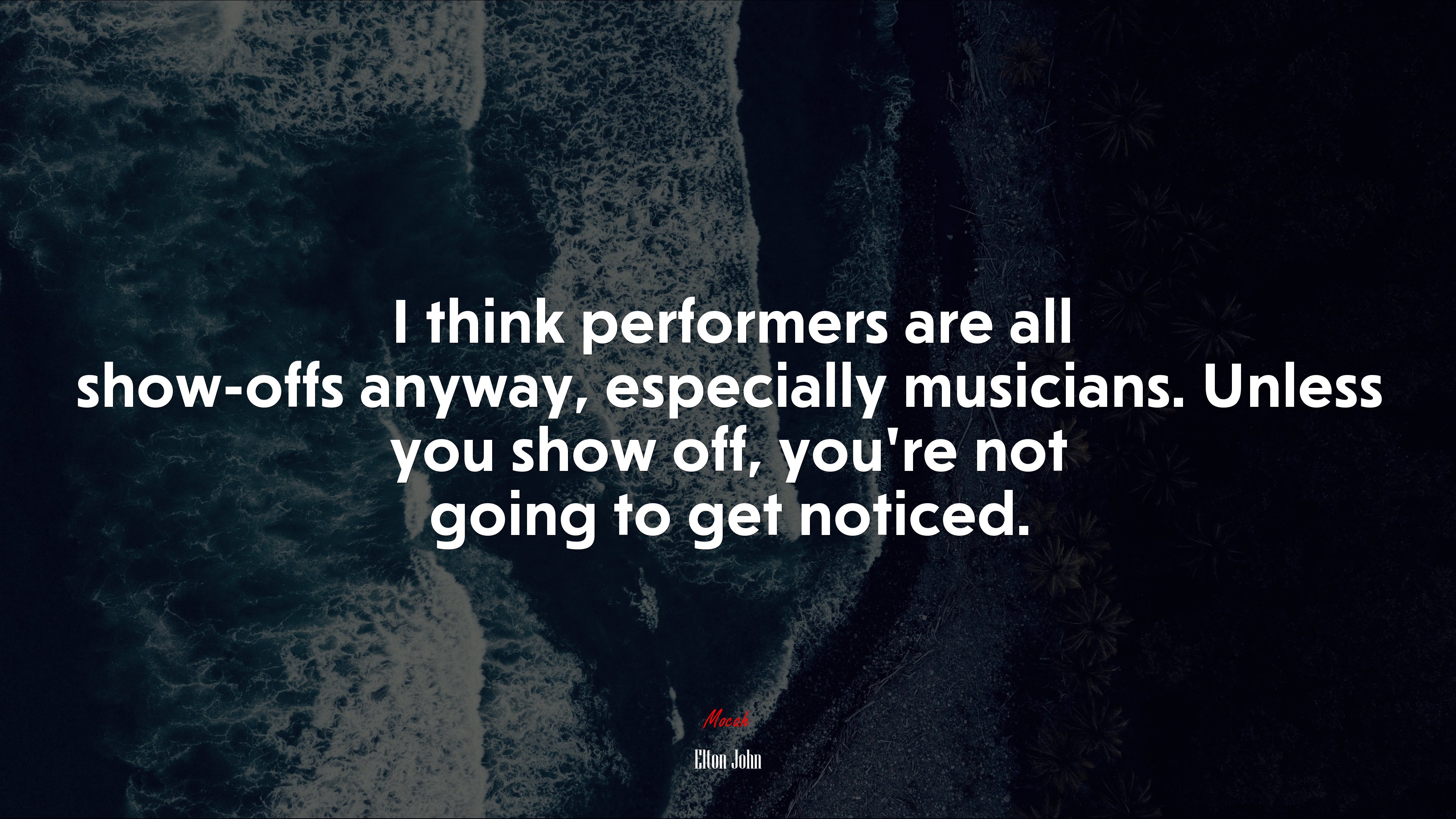 I think performers are all show-offs anyway, especially musicians. Unless you show off, you’re not going to get noticed. | Elton John quote HD Wallpaper
