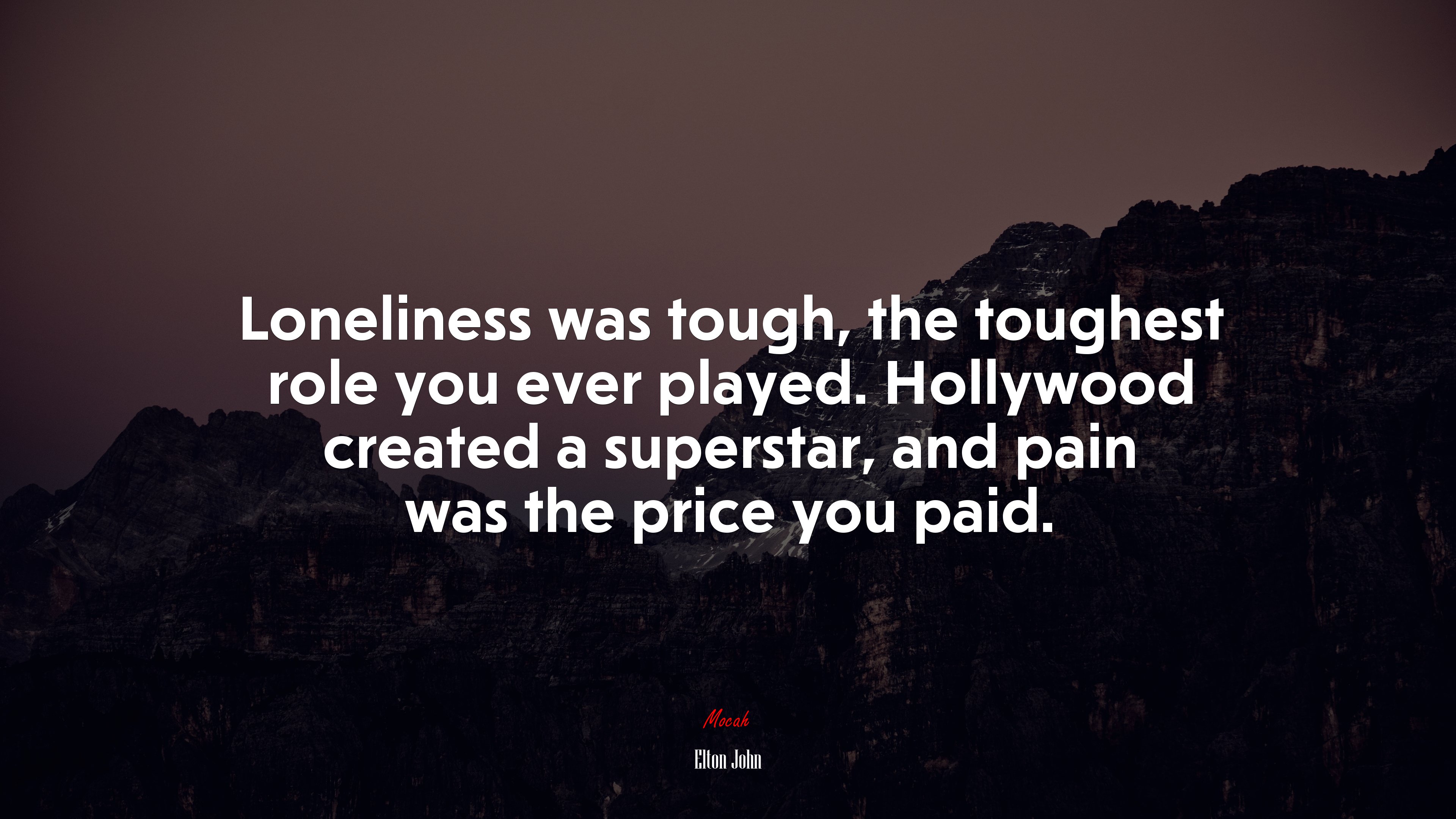 Loneliness was tough, the toughest role you ever played. Hollywood created a superstar, and pain was the price you paid. | Elton John quote HD Wallpaper