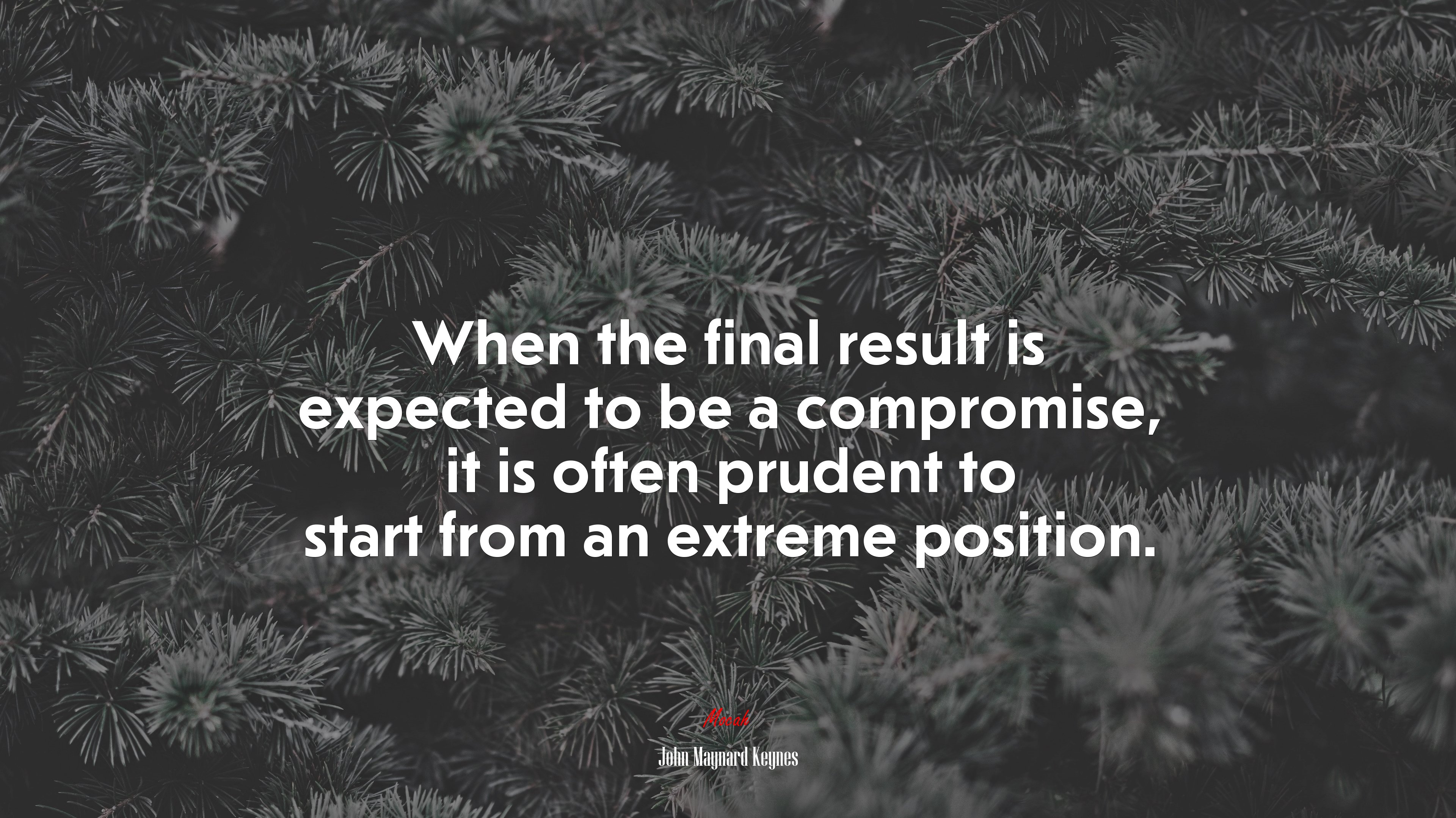 When the final result is expected to be a compromise, it is often prudent to start from an extreme position. | John Maynard Keynes quote HD Wallpaper