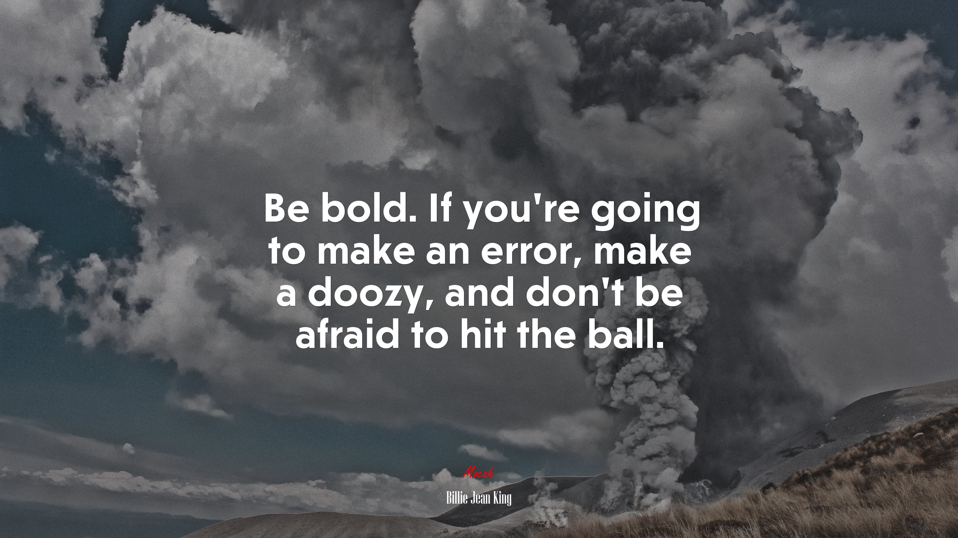 Be bold. If you’re going to make an error, make a doozy, and don’t be afraid to hit the ball. | Billie Jean King quote HD Wallpaper