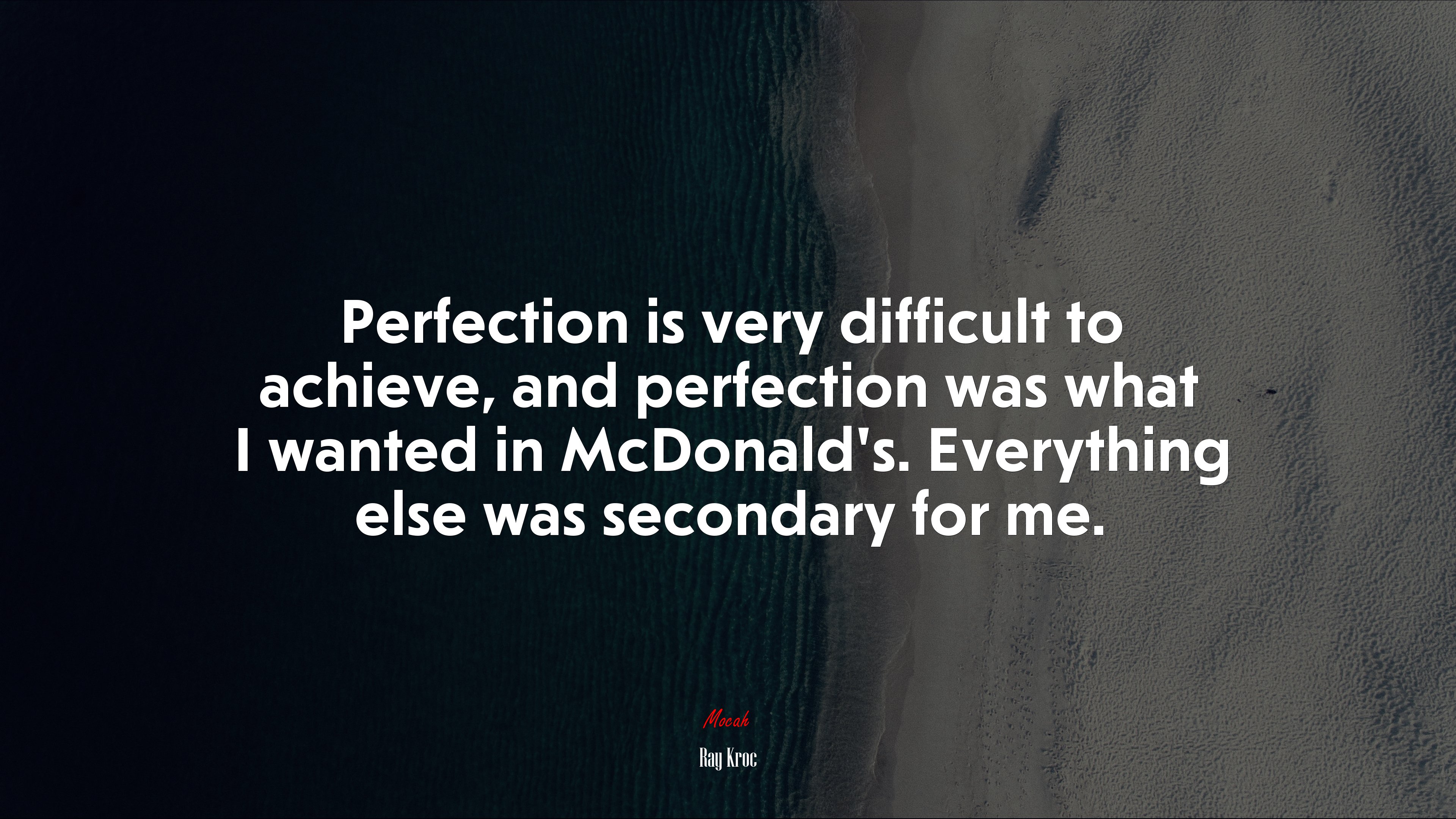 Perfection is very difficult to achieve, and perfection was what I wanted in McDonald’s. Everything else was secondary for me. | Ray Kroc quote HD Wallpaper
