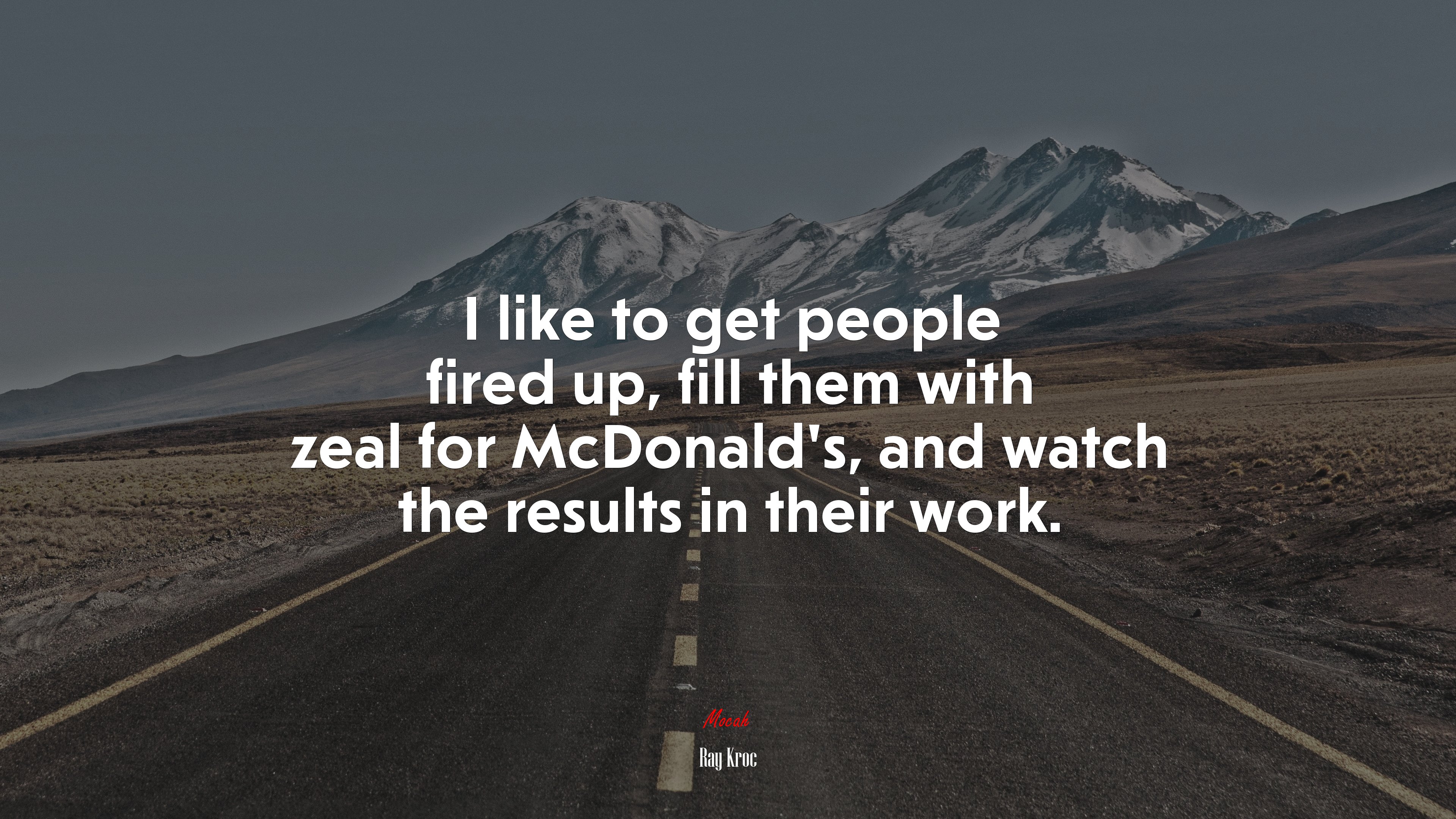 I like to get people fired up, fill them with zeal for McDonald’s, and watch the results in their work. | Ray Kroc quote HD Wallpaper