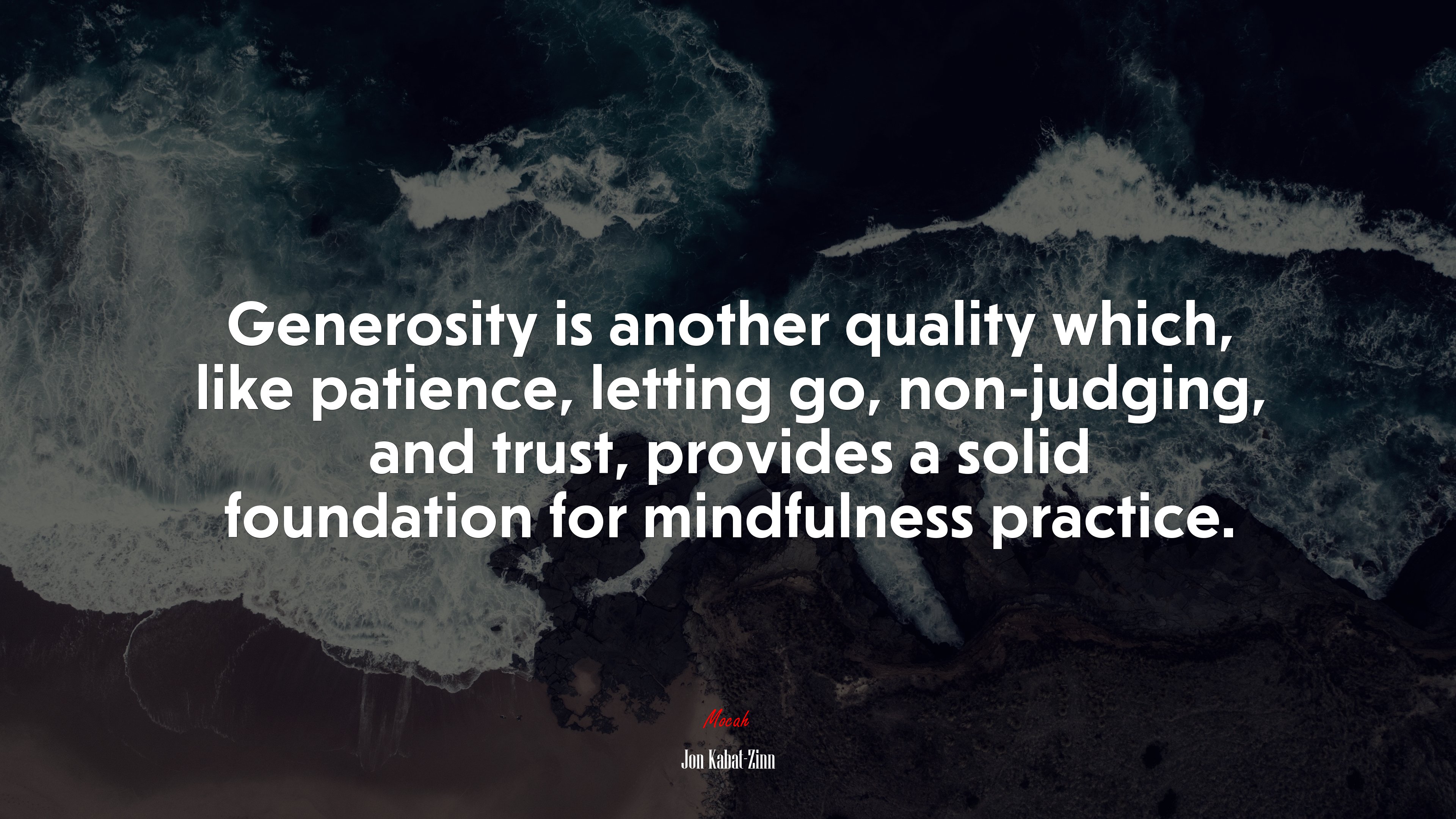 Generosity is another quality which, like patience, letting go, non-judging, and trust, provides a solid foundation for mindfulness practice. | Jon Kabat-Zinn quote HD Wallpaper
