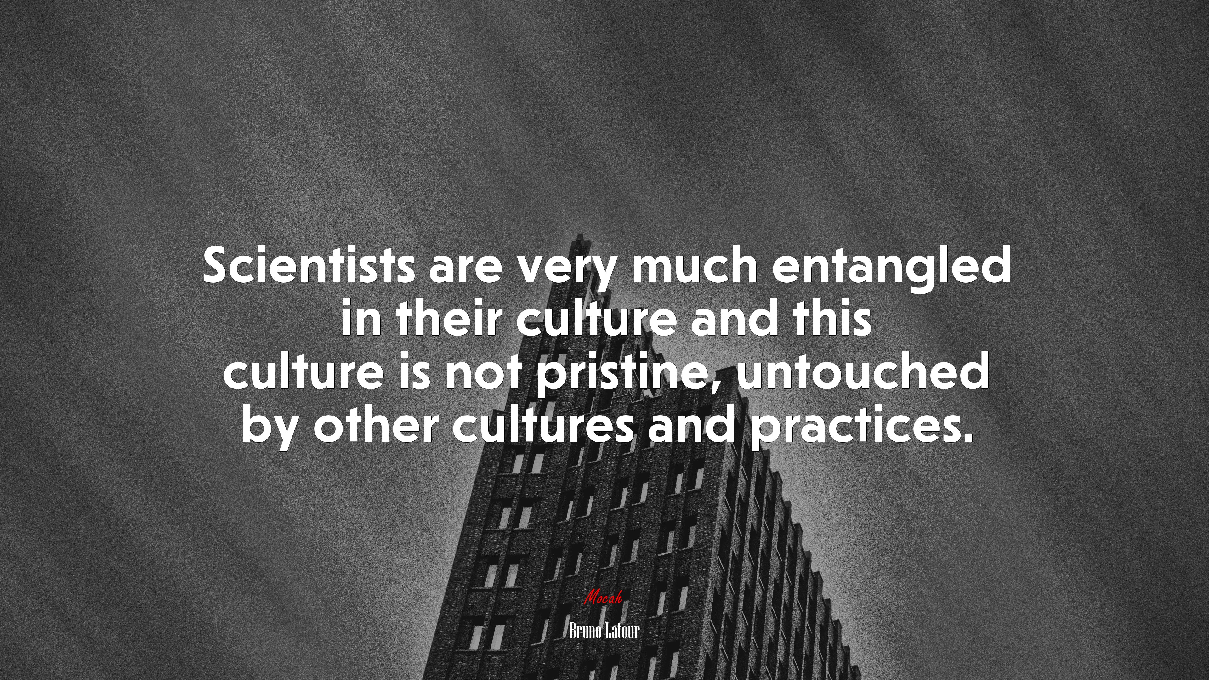 Scientists are very much entangled in their culture and this culture is not pristine, untouched by other cultures and practices. | Bruno Latour quote HD Wallpaper