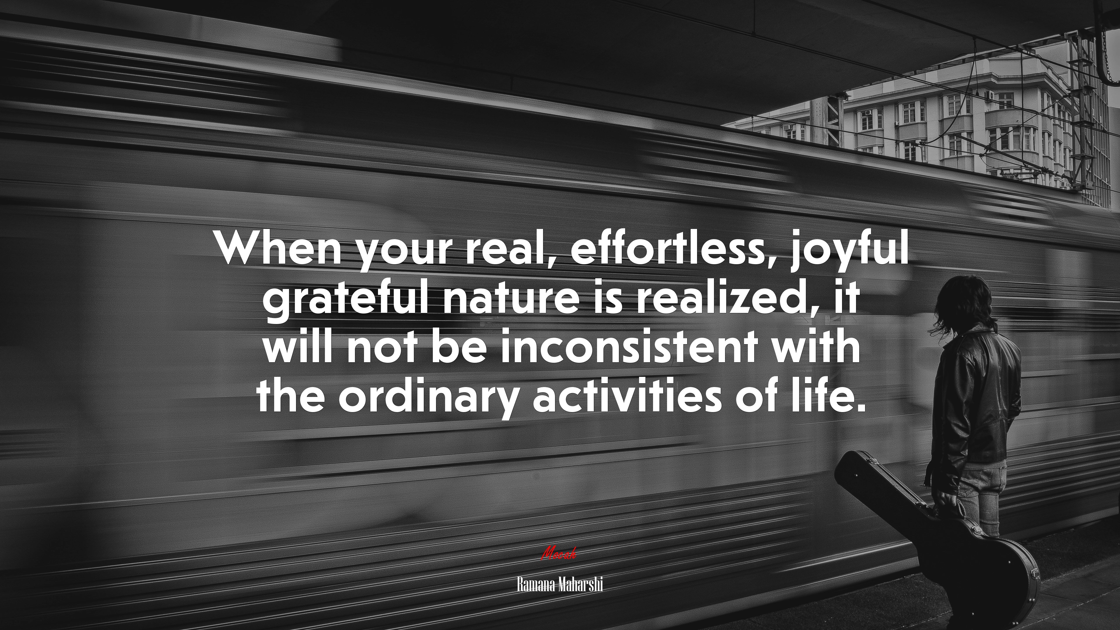 When your real, effortless, joyful grateful nature is realized, it will not be inconsistent with the ordinary activities of life. | Ramana Maharshi quote HD Wallpaper