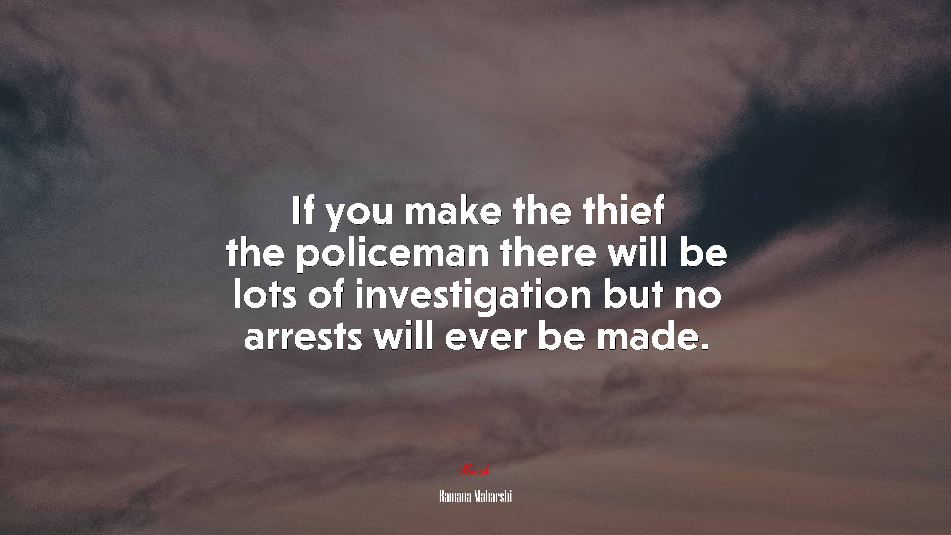 If you make the thief the policeman there will be lots of investigation but no arrests will ever be made. | Ramana Maharshi quote HD Wallpaper
