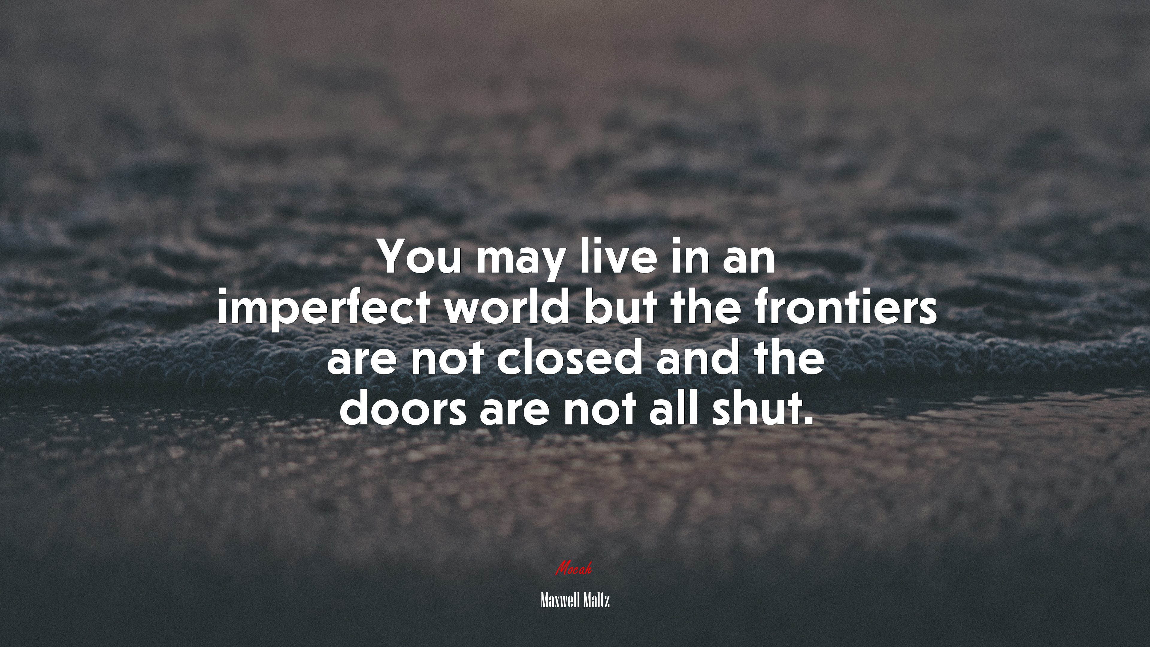 You may live in an imperfect world but the frontiers are not closed and the doors are not all shut. | Maxwell Maltz quote HD Wallpaper