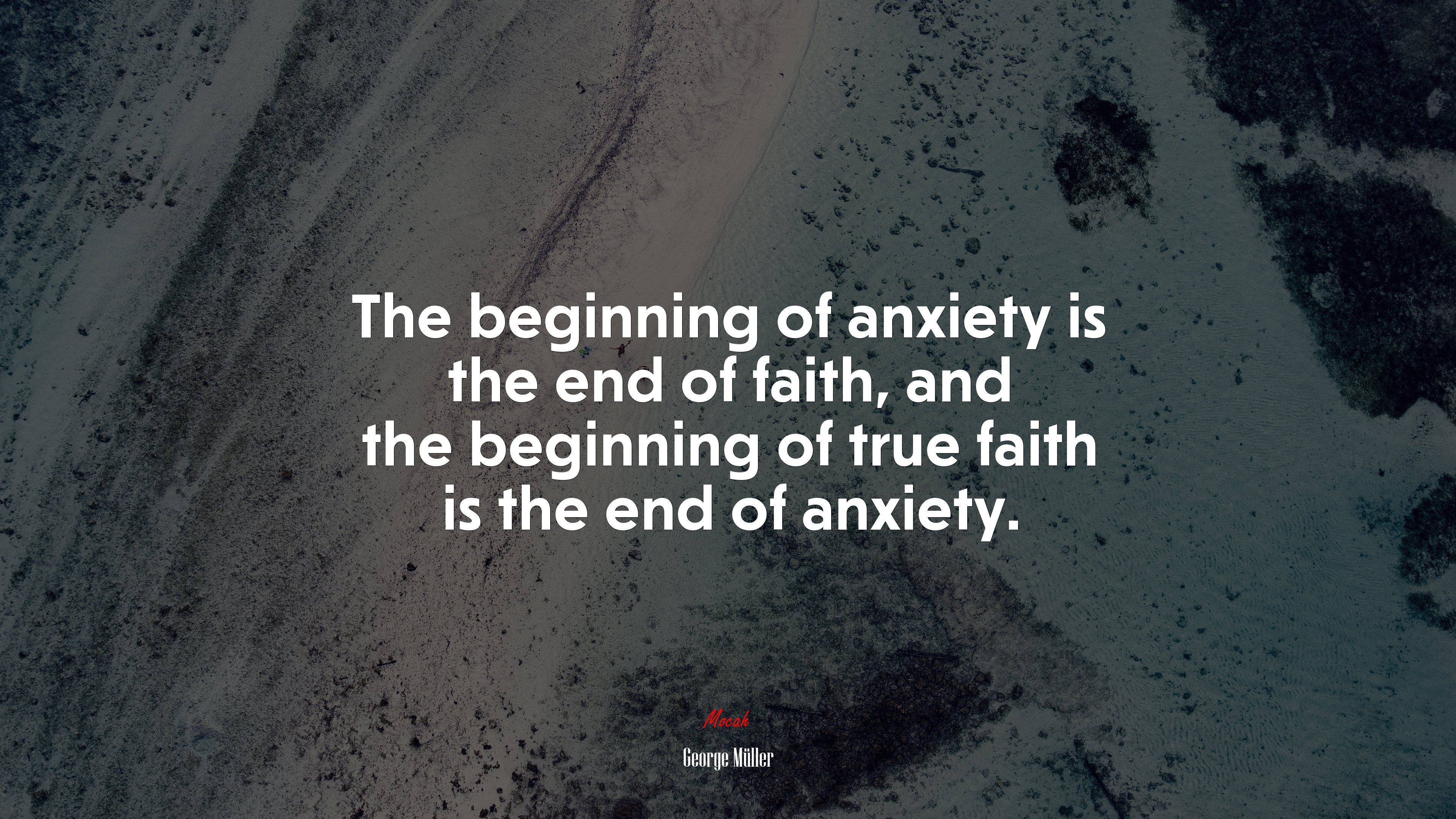 The beginning of anxiety is the end of faith, and the beginning of true faith is the end of anxiety. | George Müller quote HD Wallpaper