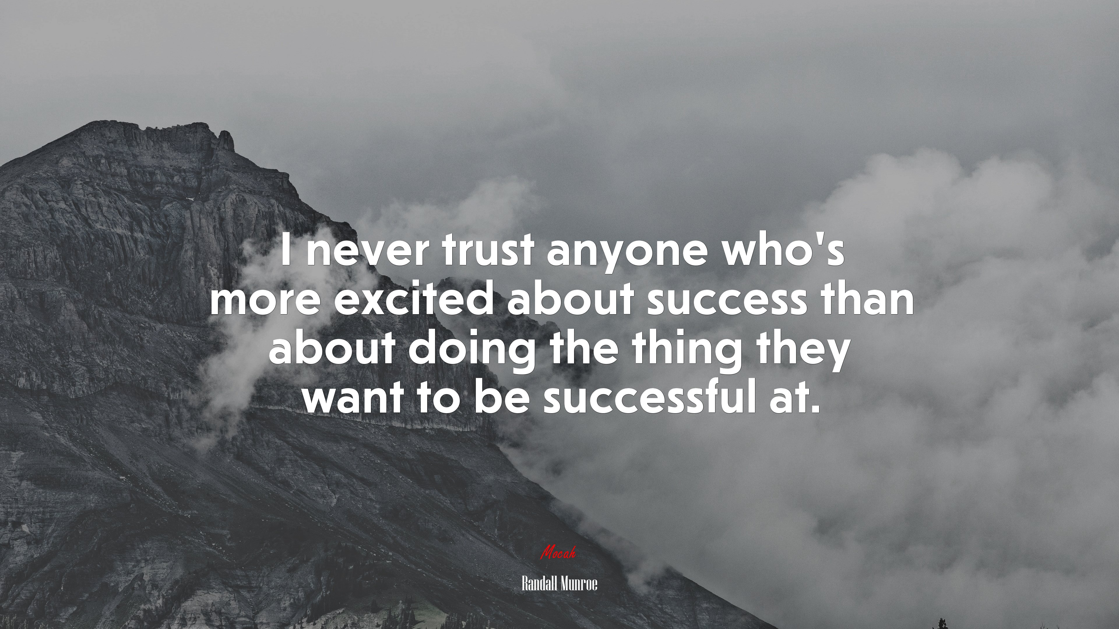 I never trust anyone who’s more excited about success than about doing the thing they want to be successful at. | Randall Munroe quote HD Wallpaper