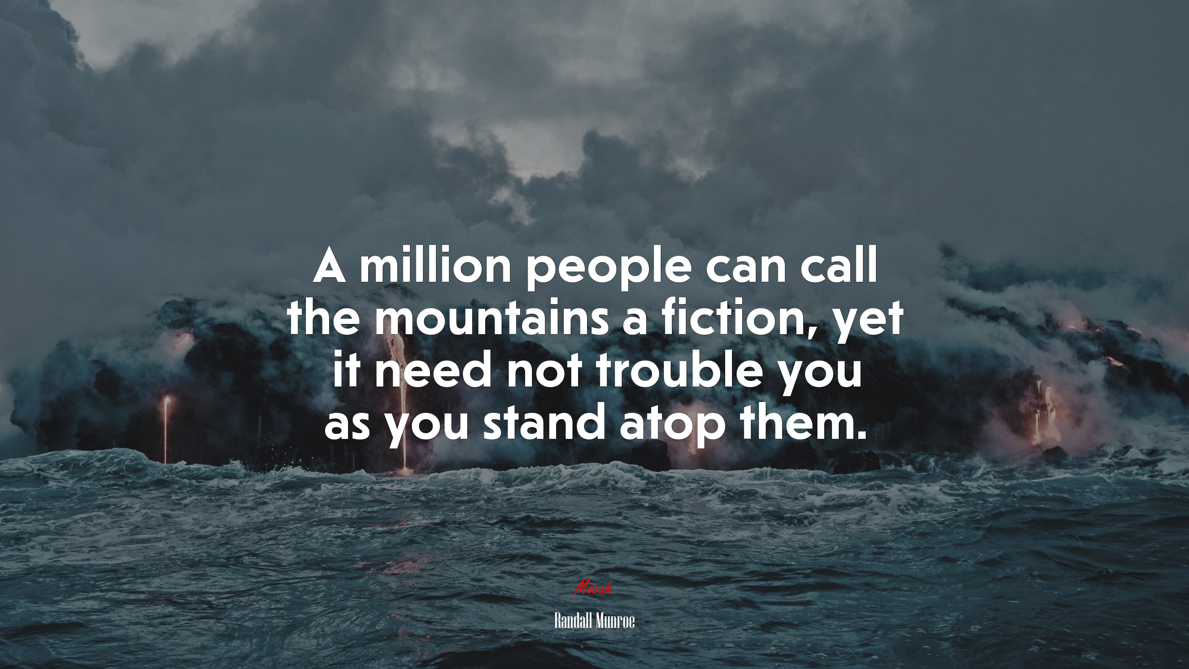 A million people can call the mountains a fiction, yet it need not trouble you as you stand atop them. | Randall Munroe quote HD Wallpaper
