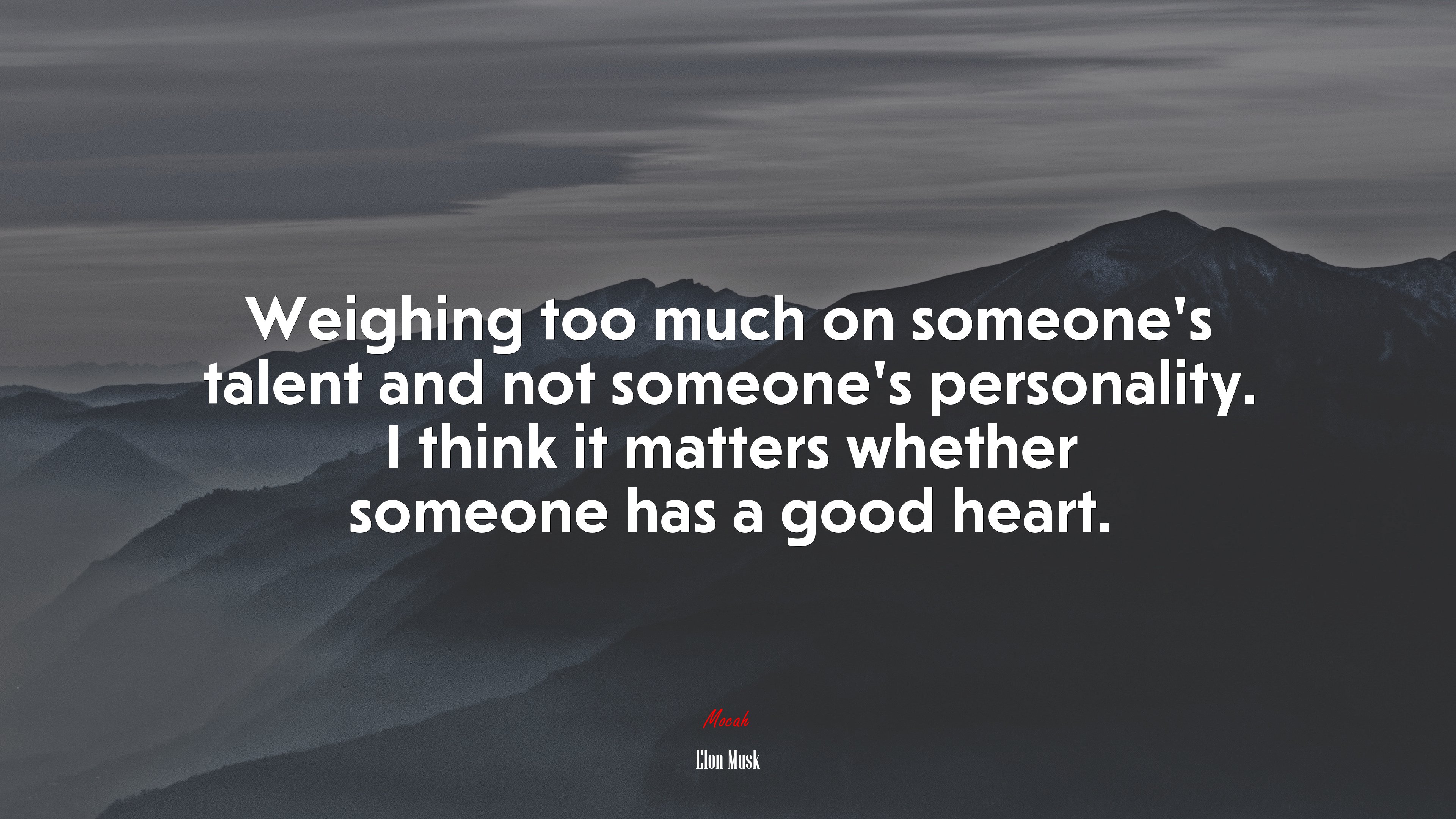 Weighing too much on someone’s talent and not someone’s personality. I think it matters whether someone has a good heart. | Elon Musk quote HD Wallpaper