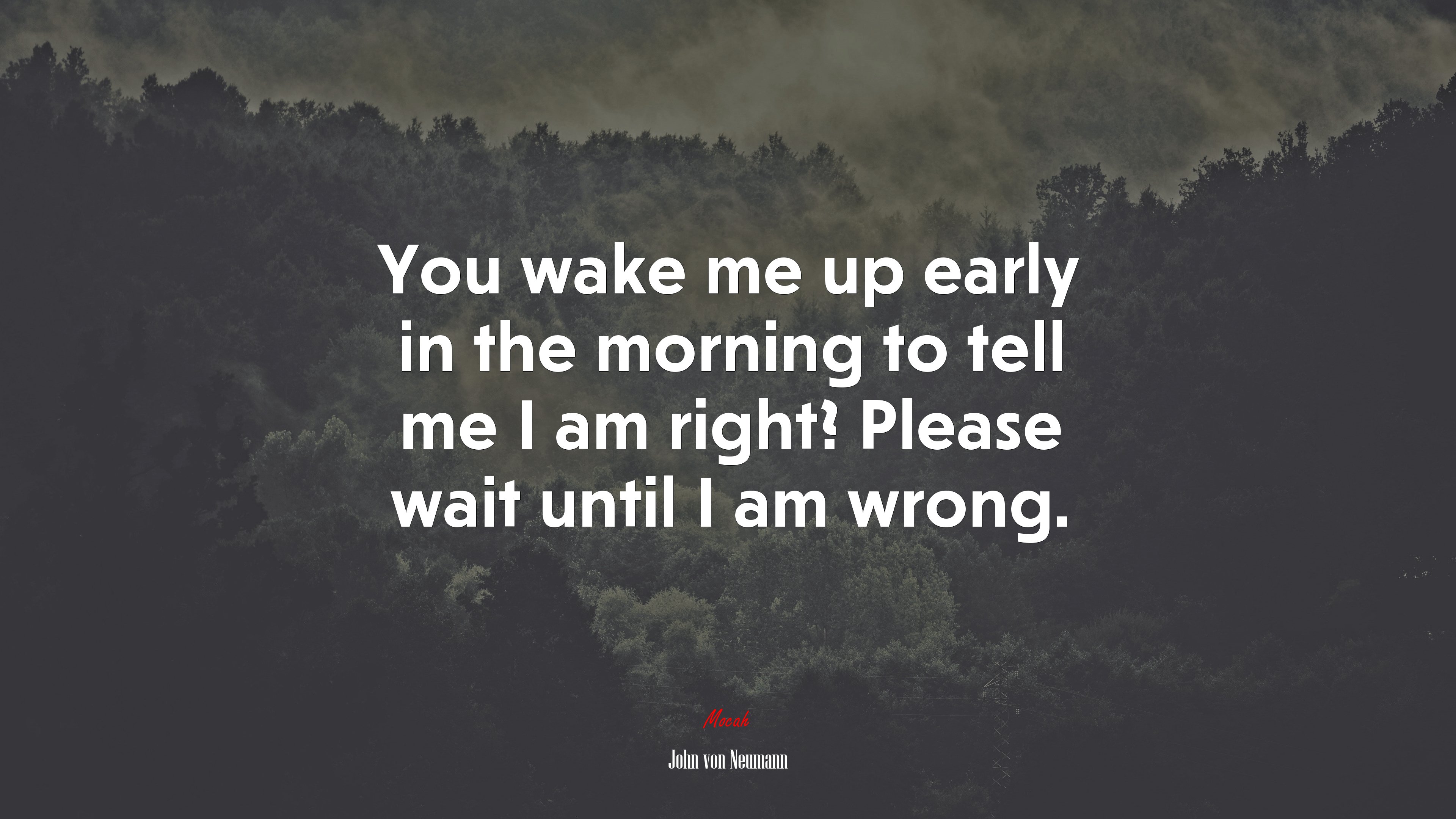 You wake me up early in the morning to tell me I am right? Please wait until I am wrong. | John von Neumann quote HD Wallpaper