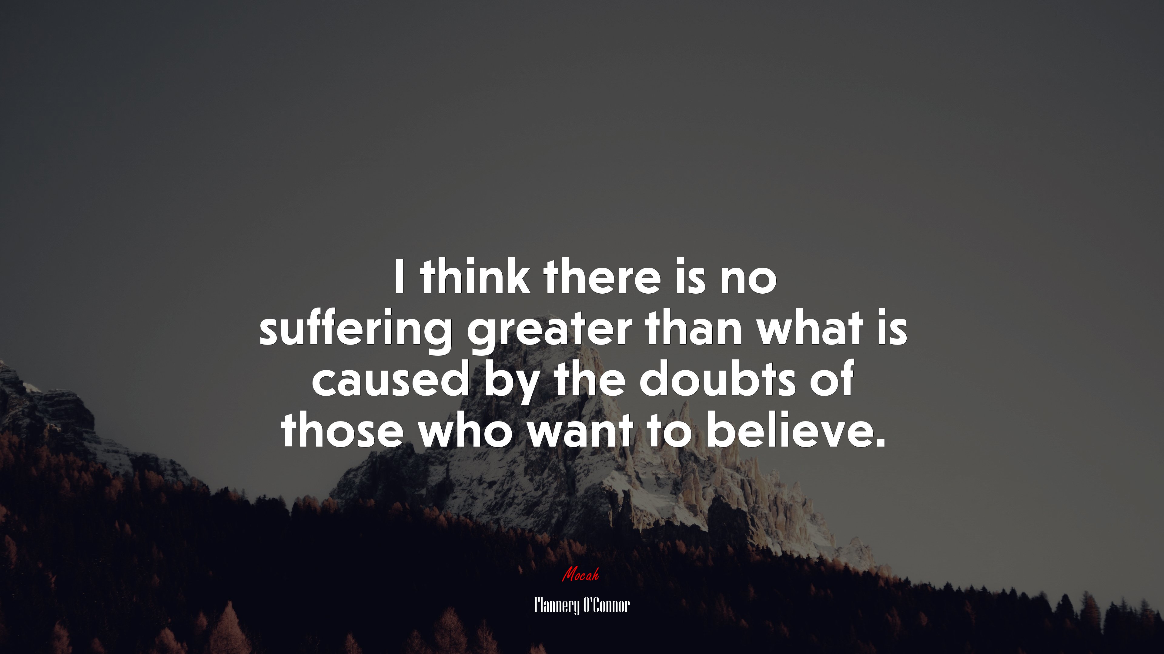 I think there is no suffering greater than what is caused by the doubts of those who want to believe. | Flannery OConnor quote HD Wallpaper