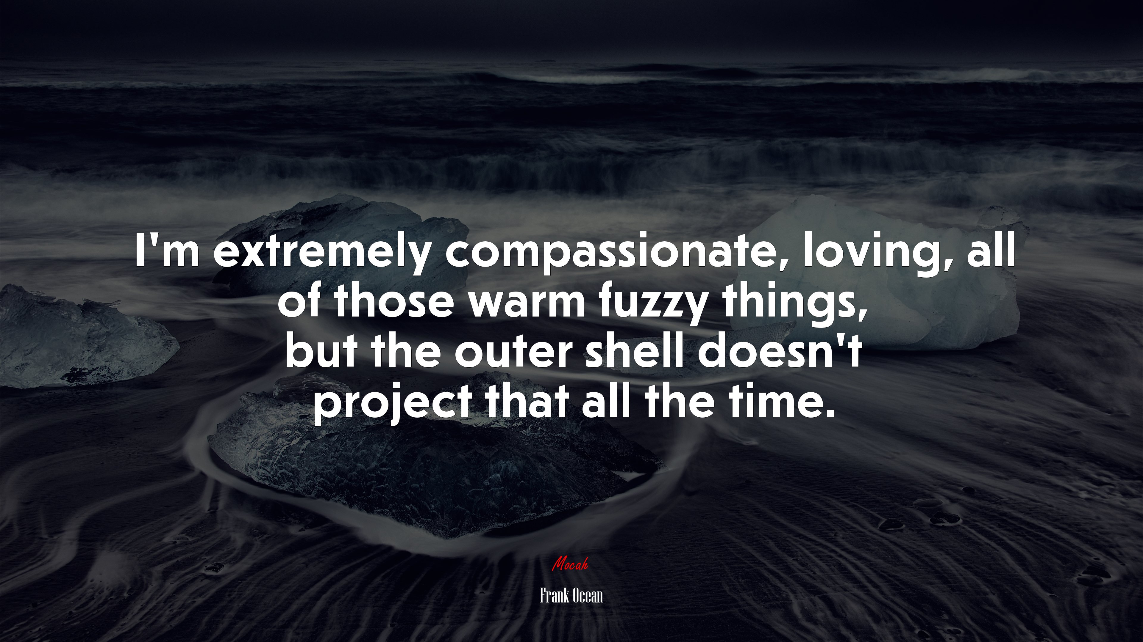 I’m extremely compassionate, loving, all of those warm fuzzy things, but the outer shell doesn’t project that all the time. | Frank Ocean quote HD Wallpaper