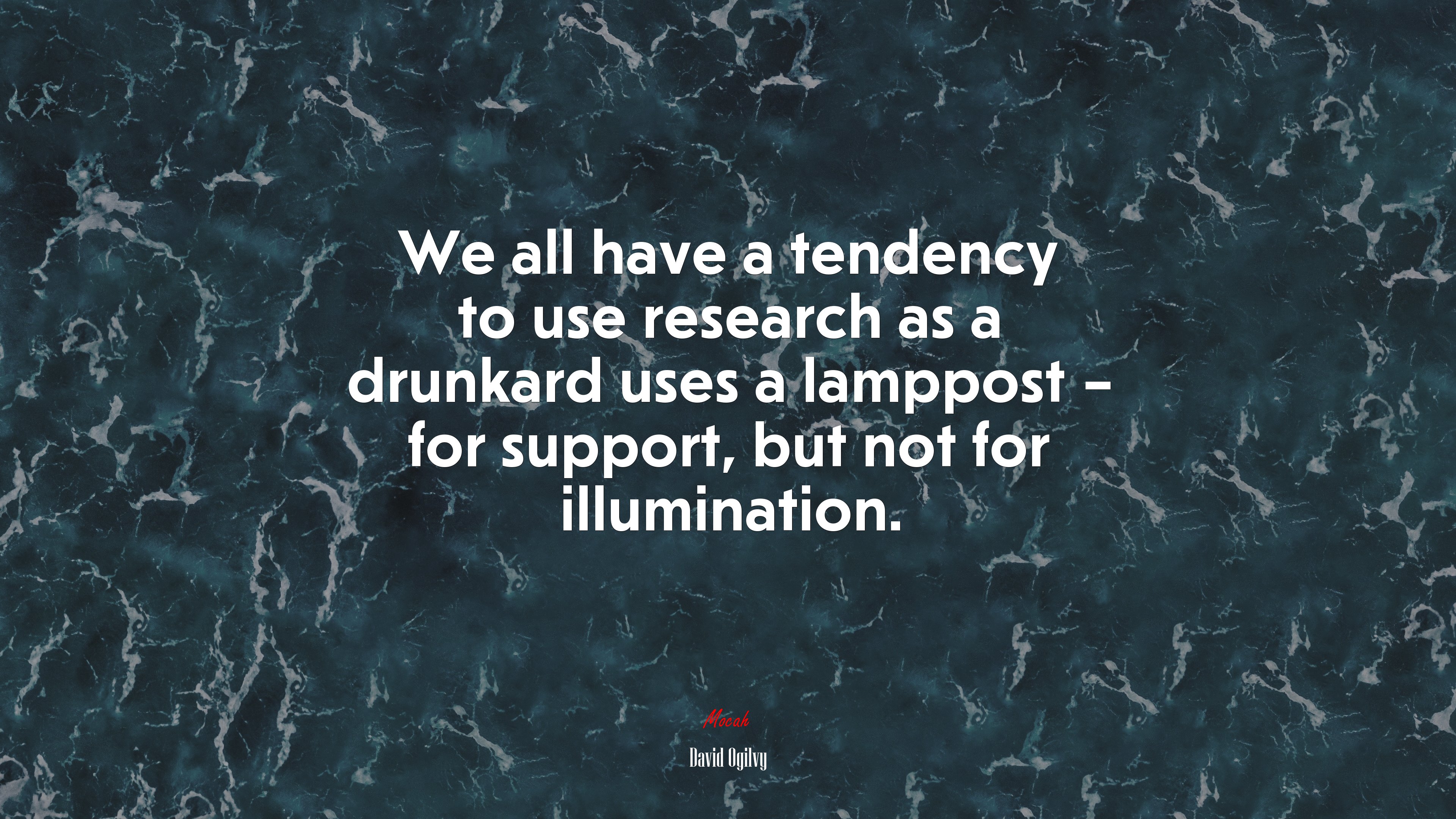 We all have a tendency to use research as a drunkard uses a lamppost – for support, but not for illumination. | David Ogilvy quote HD Wallpaper