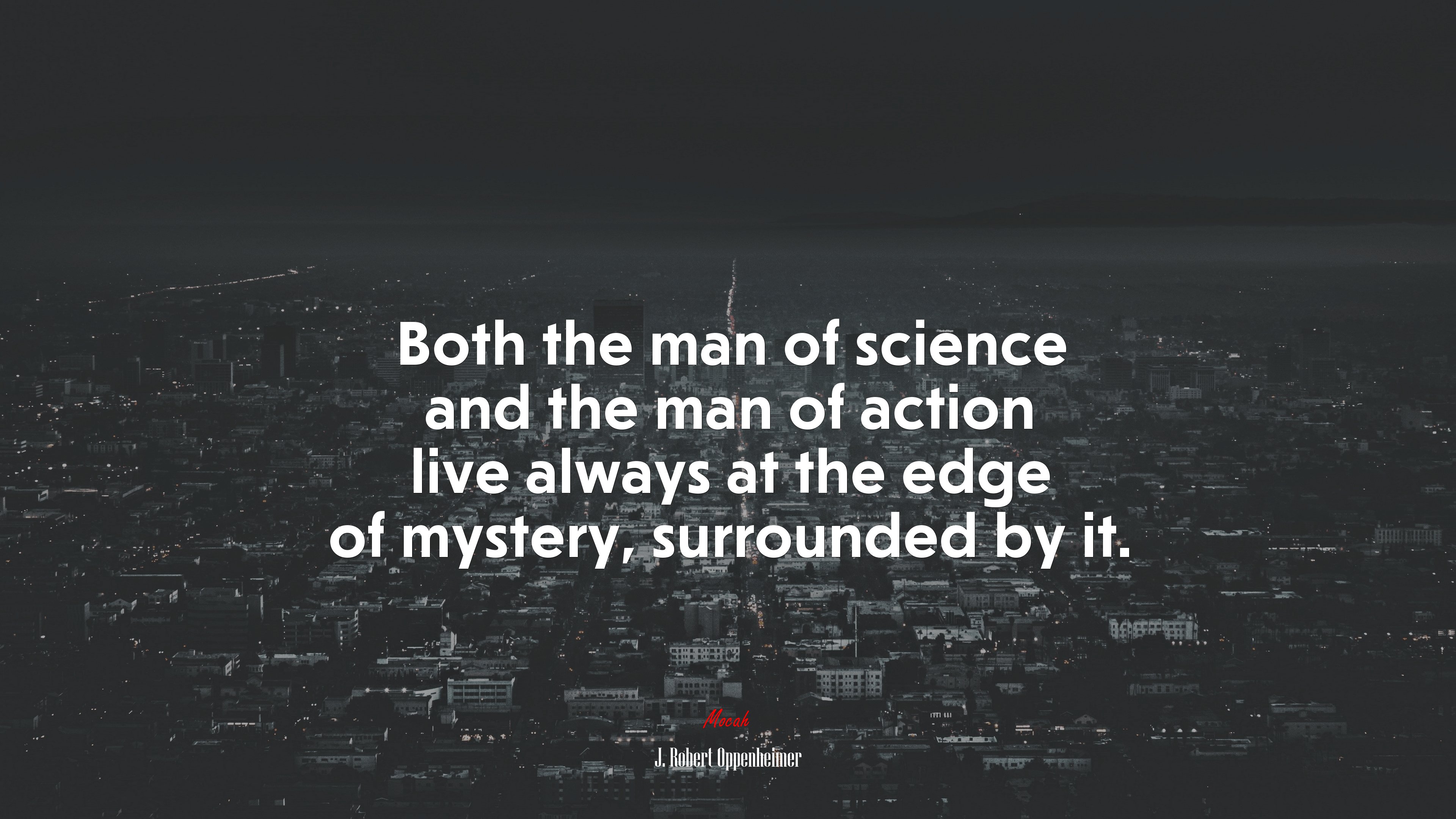 Both the man of science and the man of action live always at the edge of mystery, surrounded by it. | J. Robert Oppenheimer quote HD Wallpaper