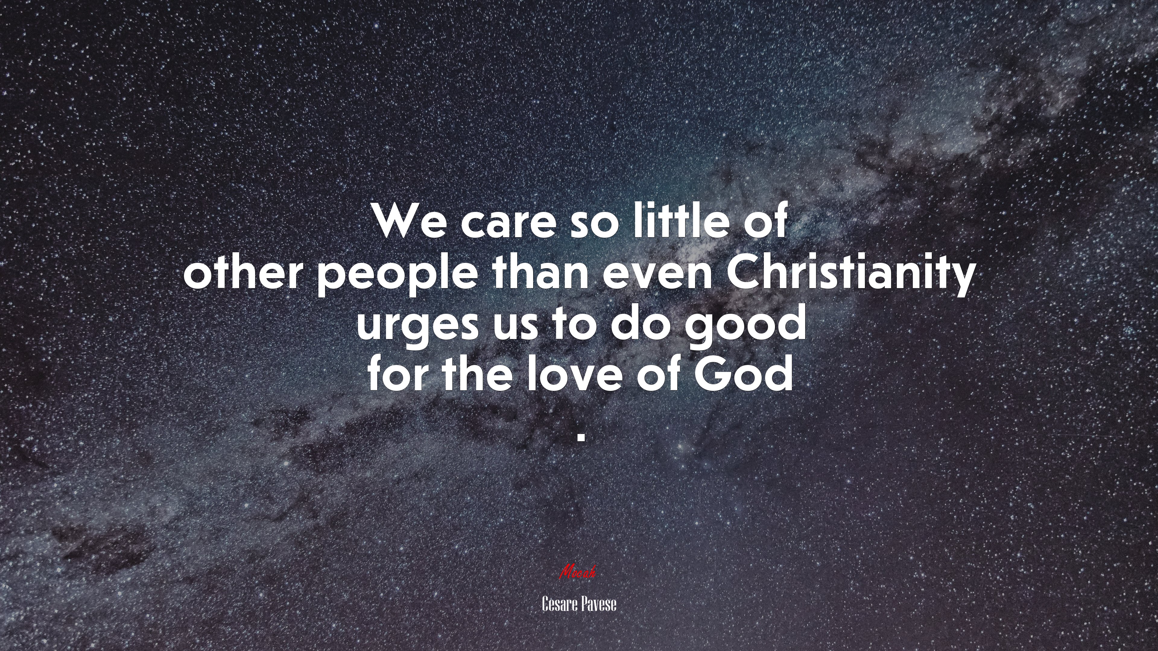 We care so little of other people than even Christianity urges us to do good for the love of God . | Cesare Pavese quote HD Wallpaper