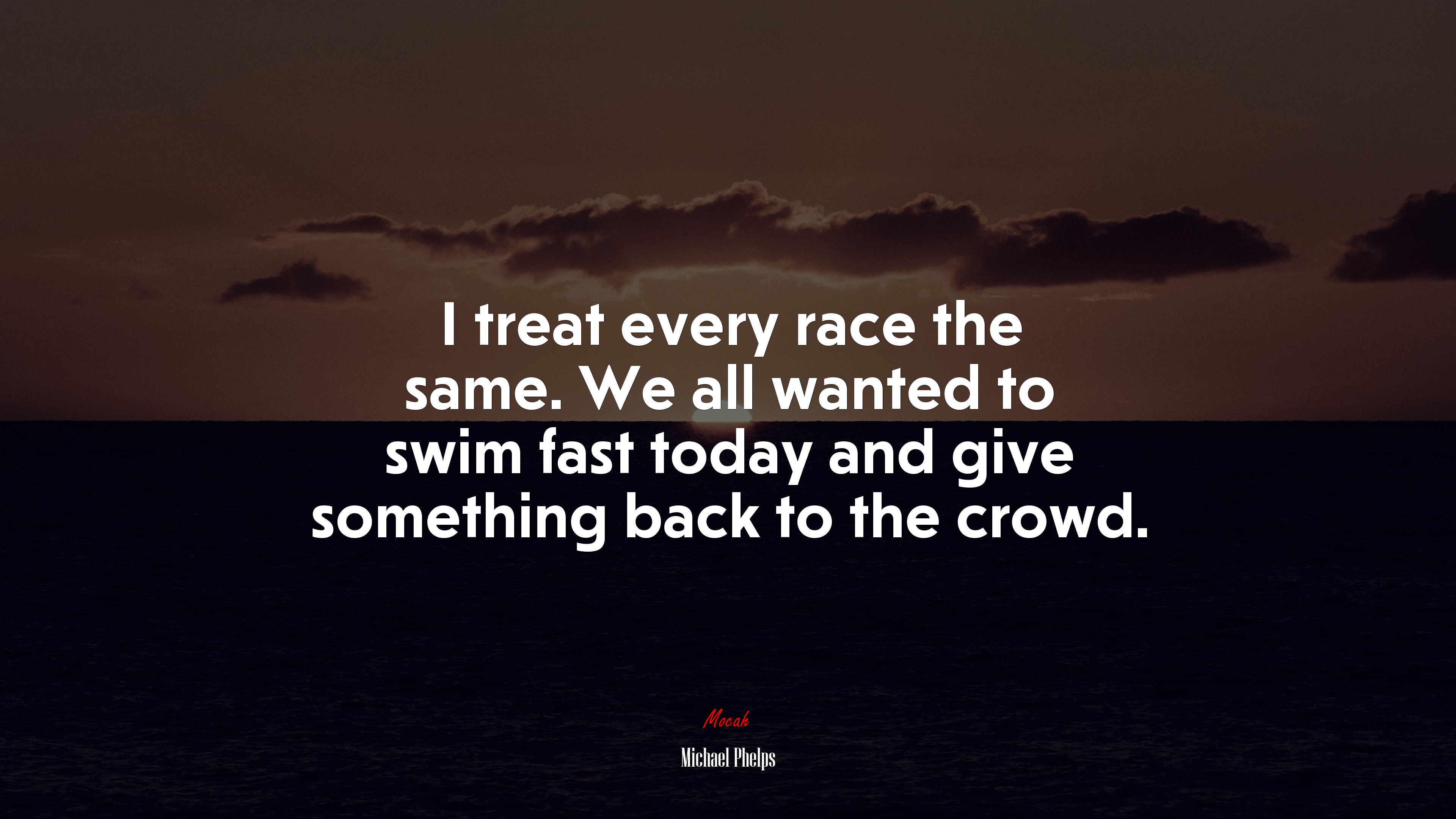 I treat every race the same. We all wanted to swim fast today and give something back to the crowd. | Michael Phelps quote HD Wallpaper