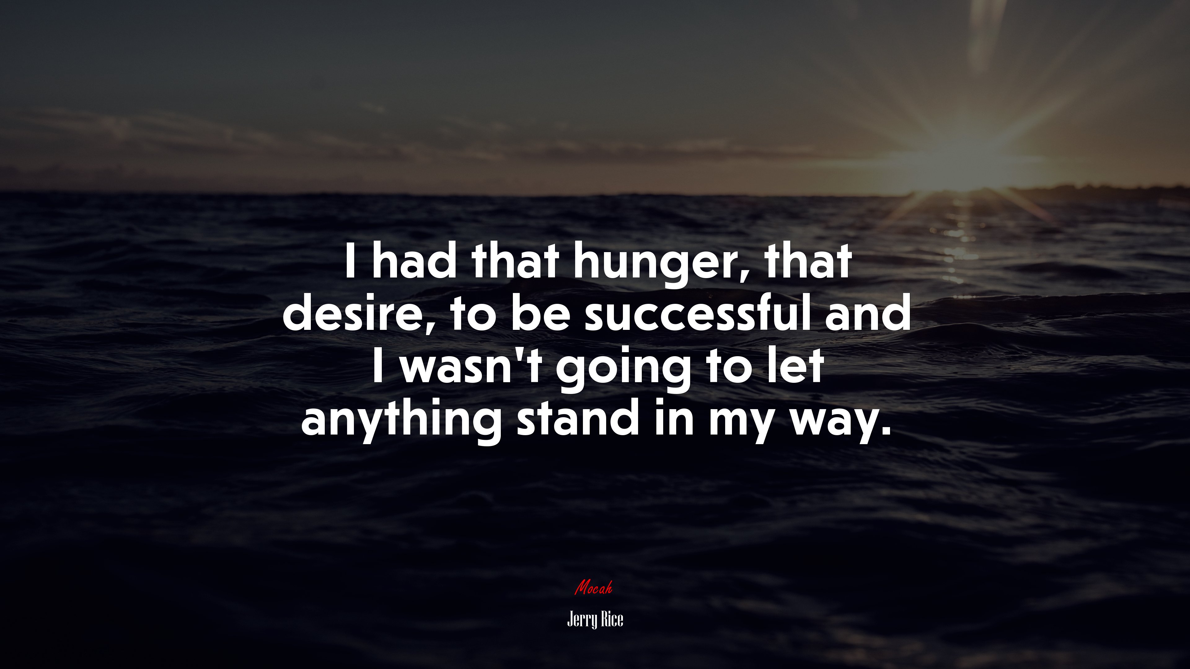 I had that hunger, that desire, to be successful and I wasn’t going to let anything stand in my way. | Jerry Rice quote HD Wallpaper
