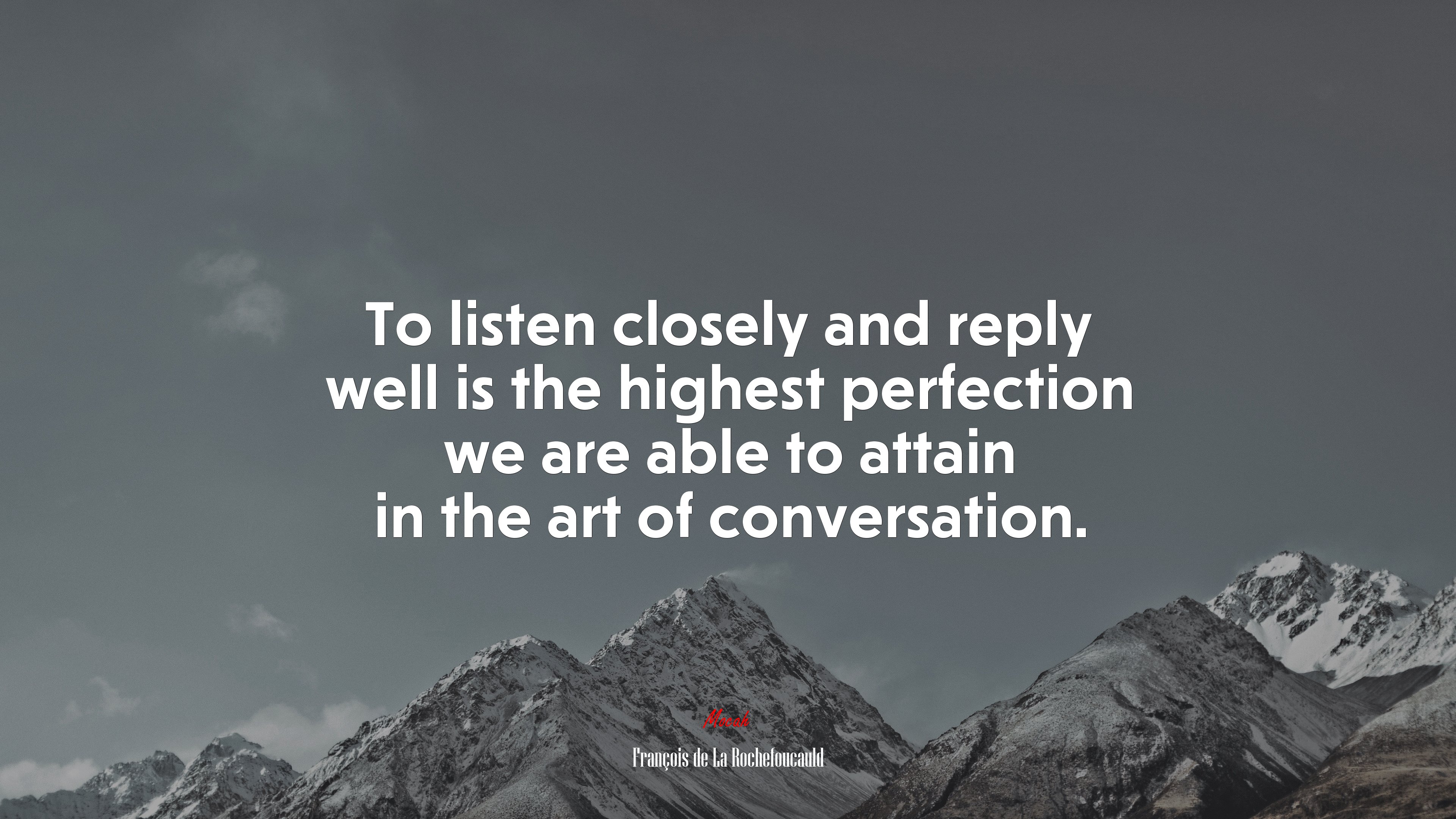 To listen closely and reply well is the highest perfection we are able to attain in the art of conversation. | François de La Rochefoucauld quote HD Wallpaper