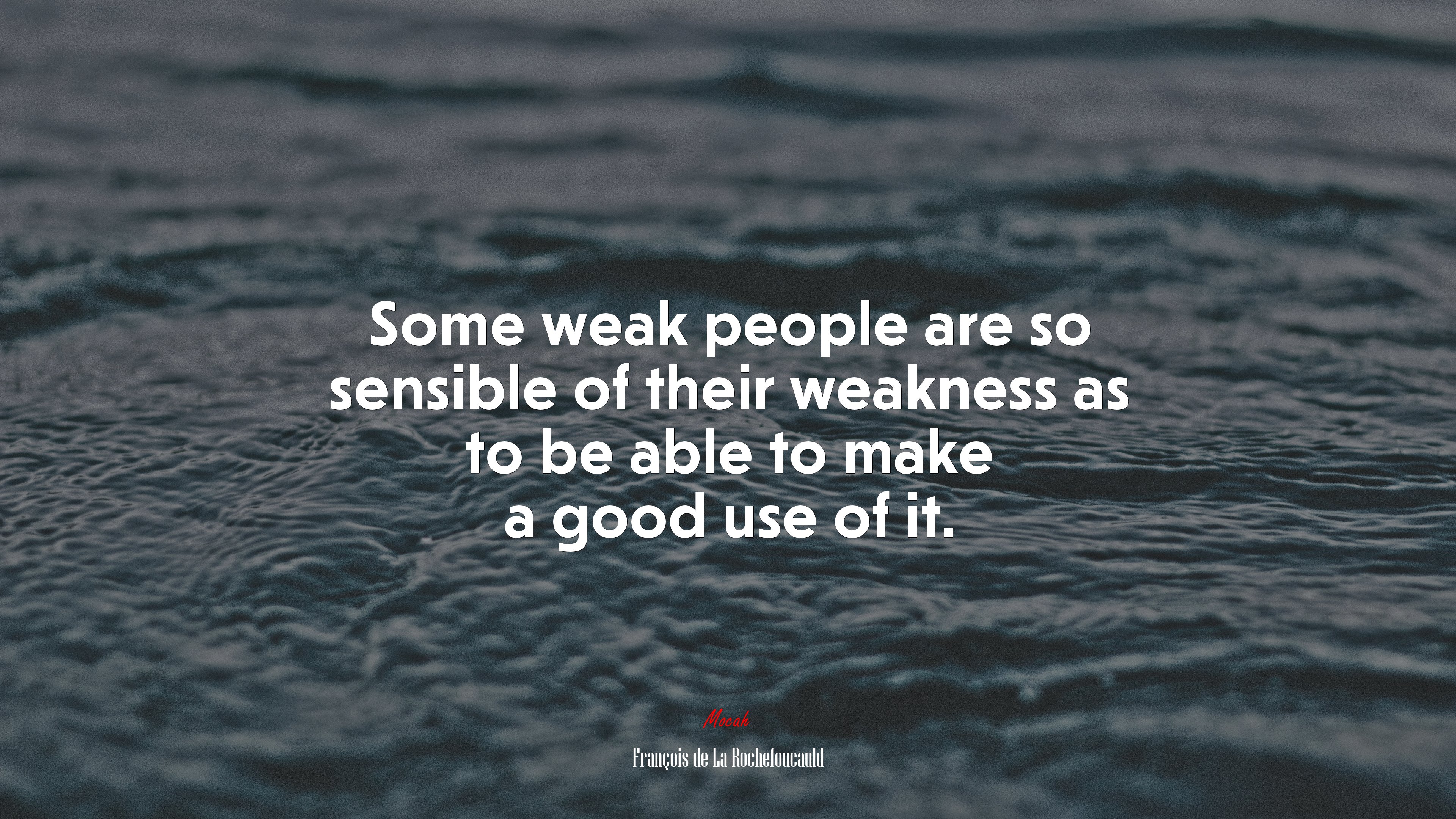 Some weak people are so sensible of their weakness as to be able to make a good use of it. | François de La Rochefoucauld quote HD Wallpaper