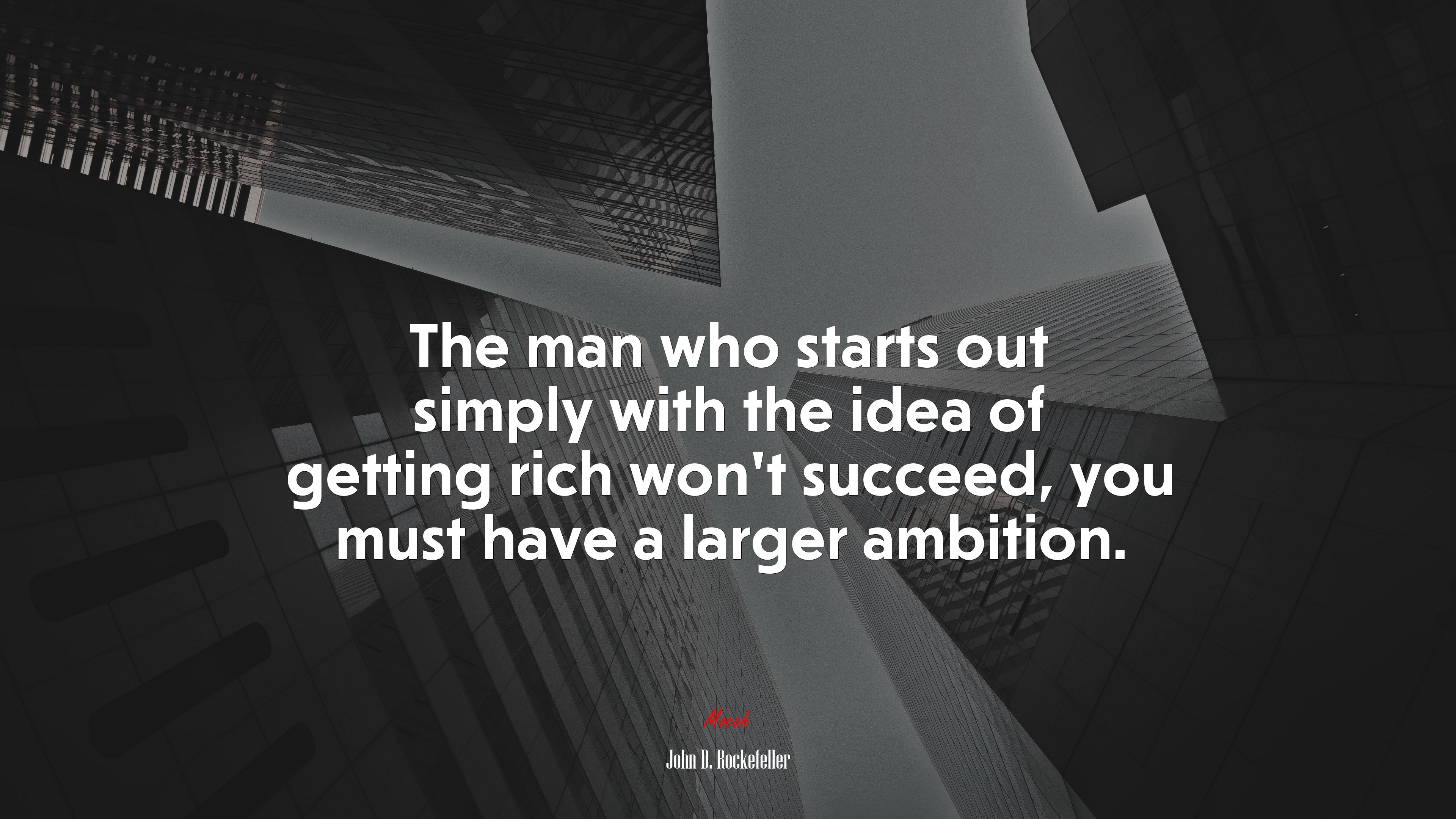 The man who starts out simply with the idea of getting rich won’t succeed, you must have a larger ambition. | John D. Rockefeller quote HD Wallpaper
