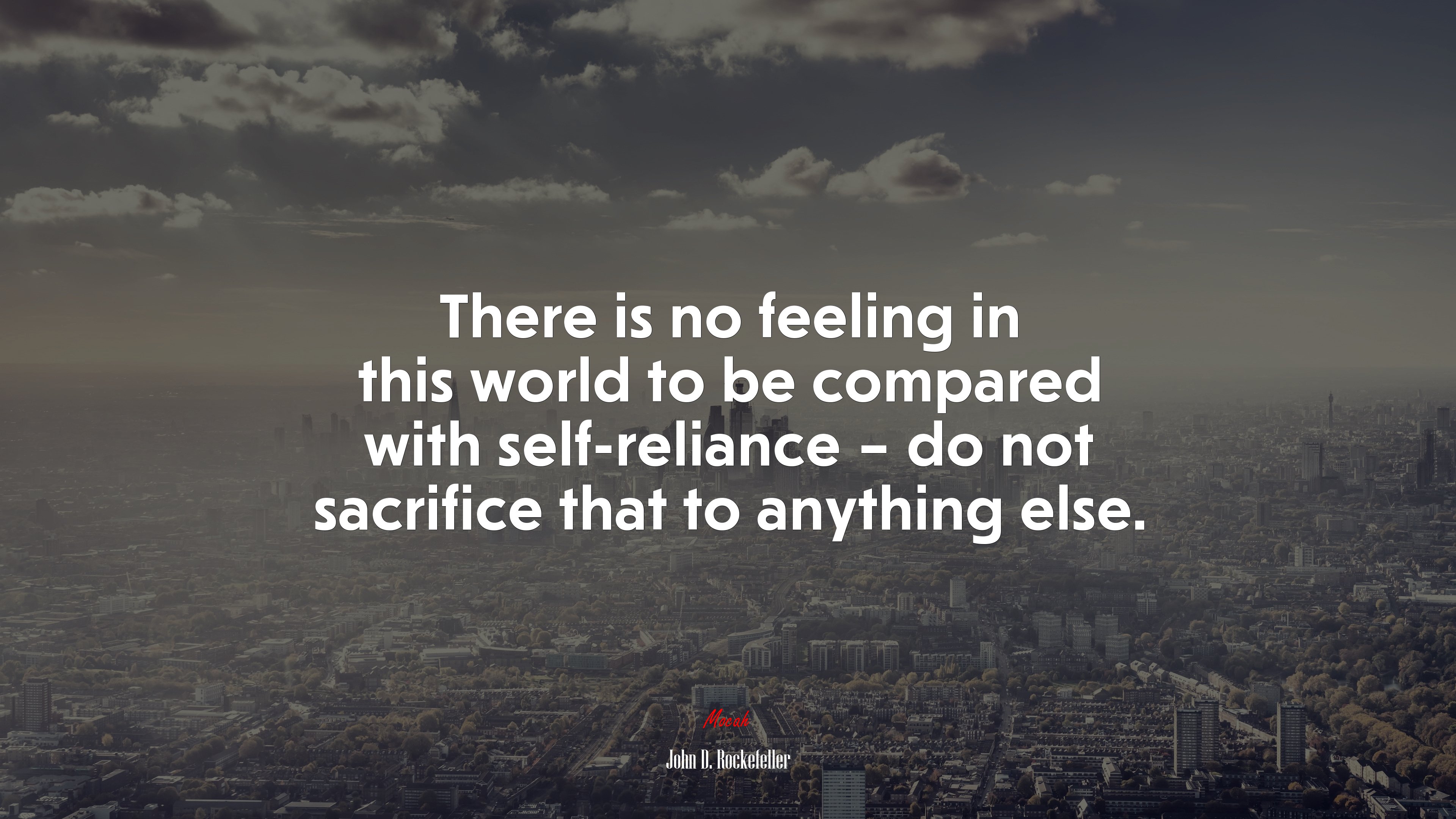 There is no feeling in this world to be compared with self-reliance – do not sacrifice that to anything else. | John D. Rockefeller quote HD Wallpaper