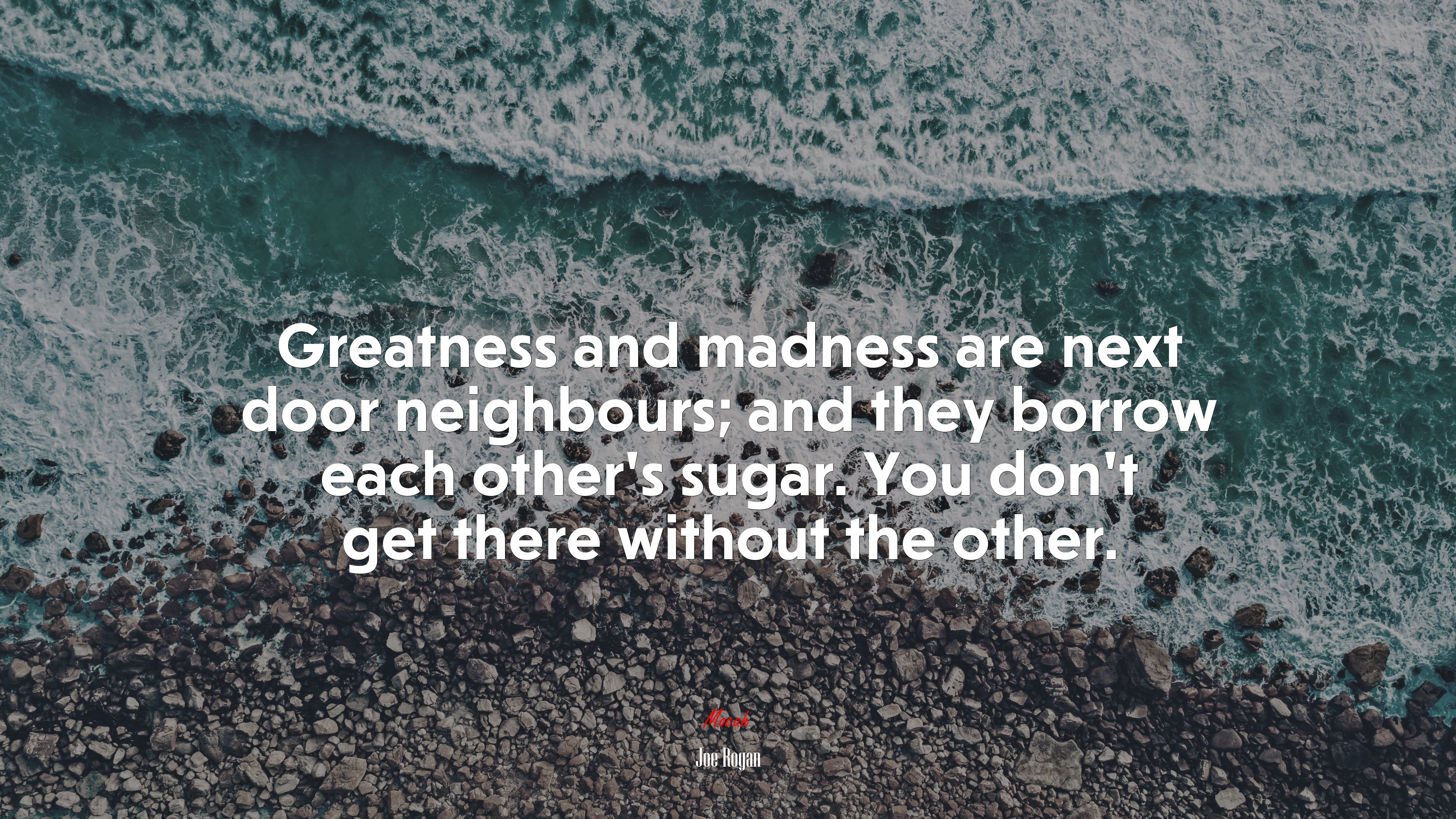 Greatness and madness are next door neighbours; and they borrow each other’s sugar. You don’t get there without the other. | Joe Rogan quote HD Wallpaper