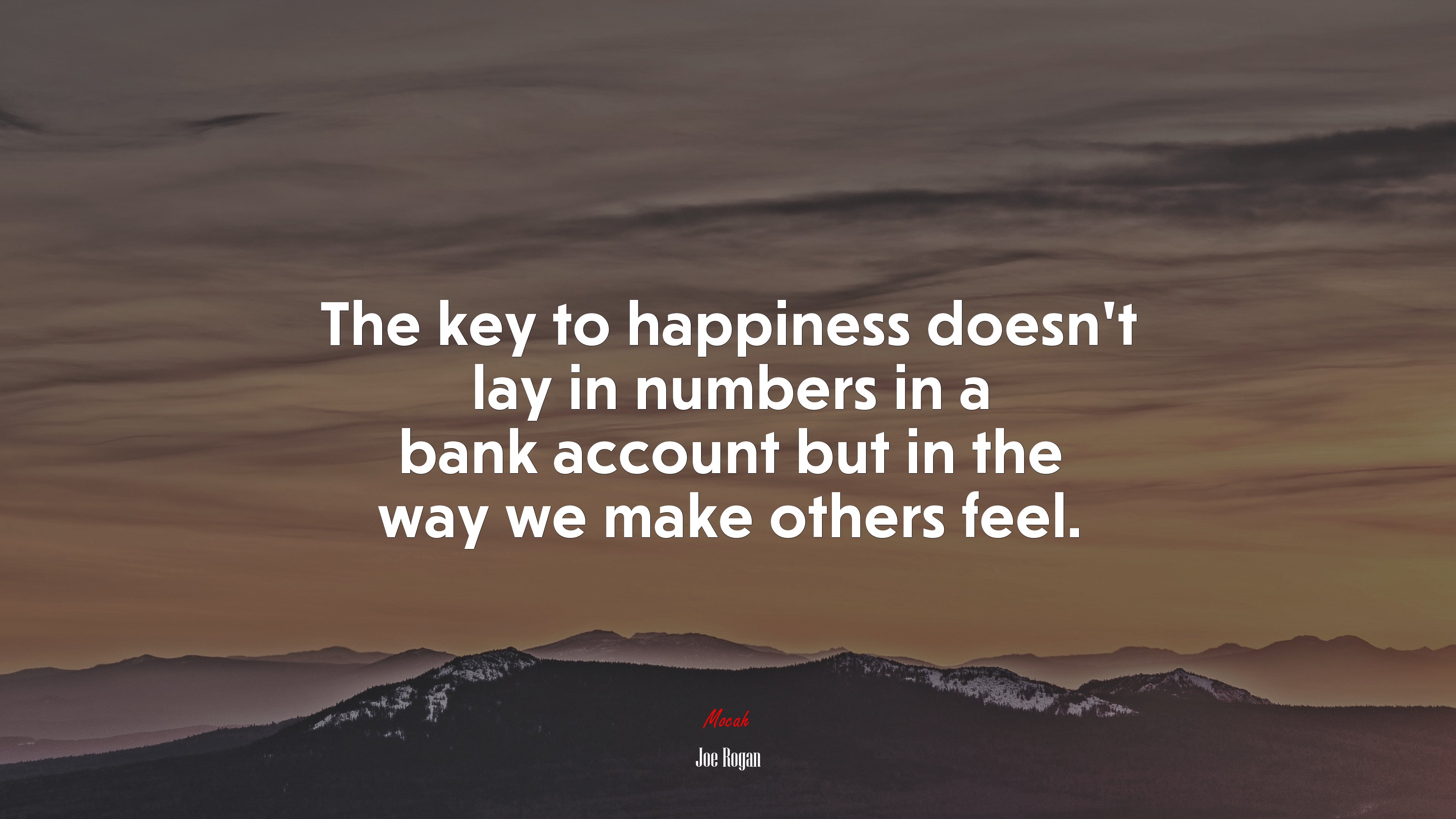 The key to happiness doesn’t lay in numbers in a bank account but in the way we make others feel. | Joe Rogan quote HD Wallpaper