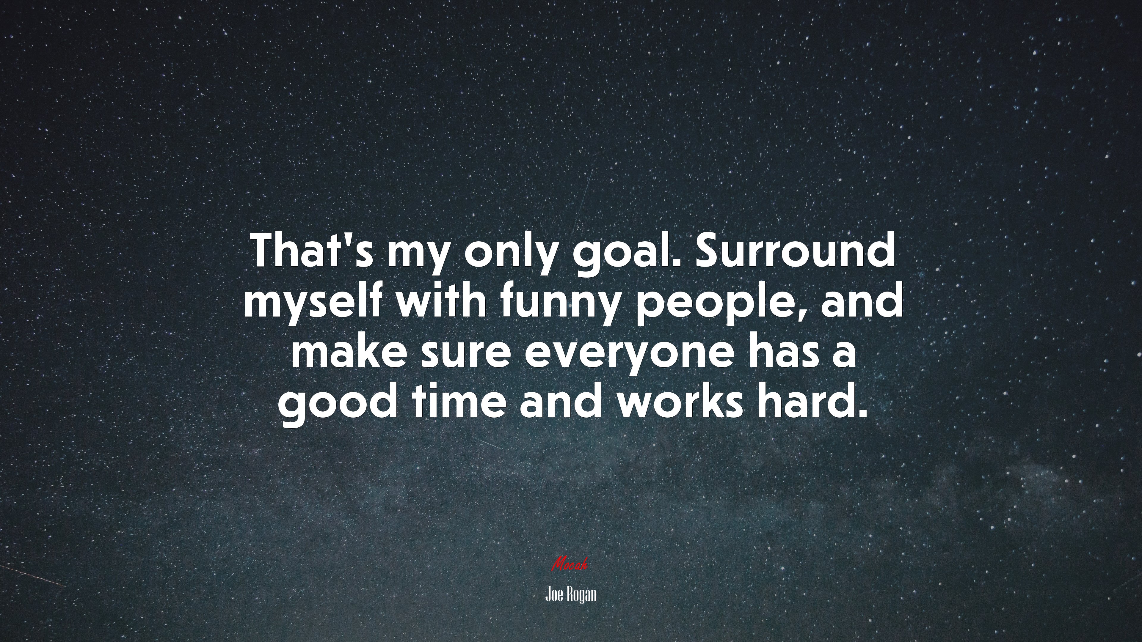That’s my only goal. Surround myself with funny people, and make sure everyone has a good time and works hard. | Joe Rogan quote HD Wallpaper