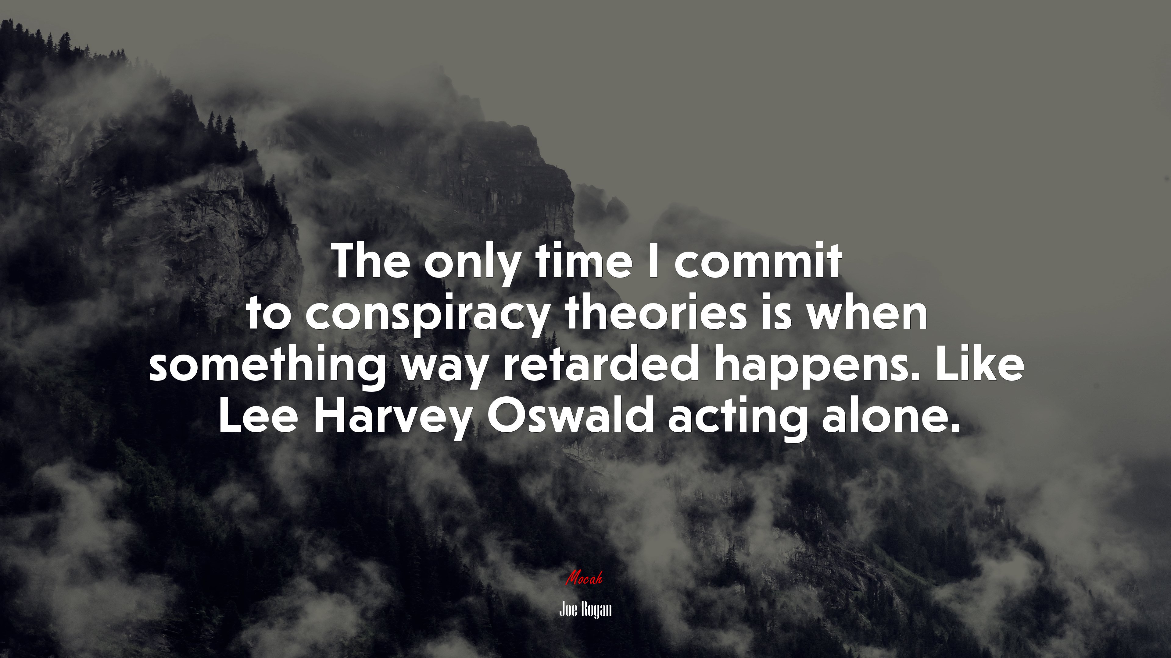 The only time I commit to conspiracy theories is when something way retarded happens. Like Lee Harvey Oswald acting alone. | Joe Rogan quote HD Wallpaper