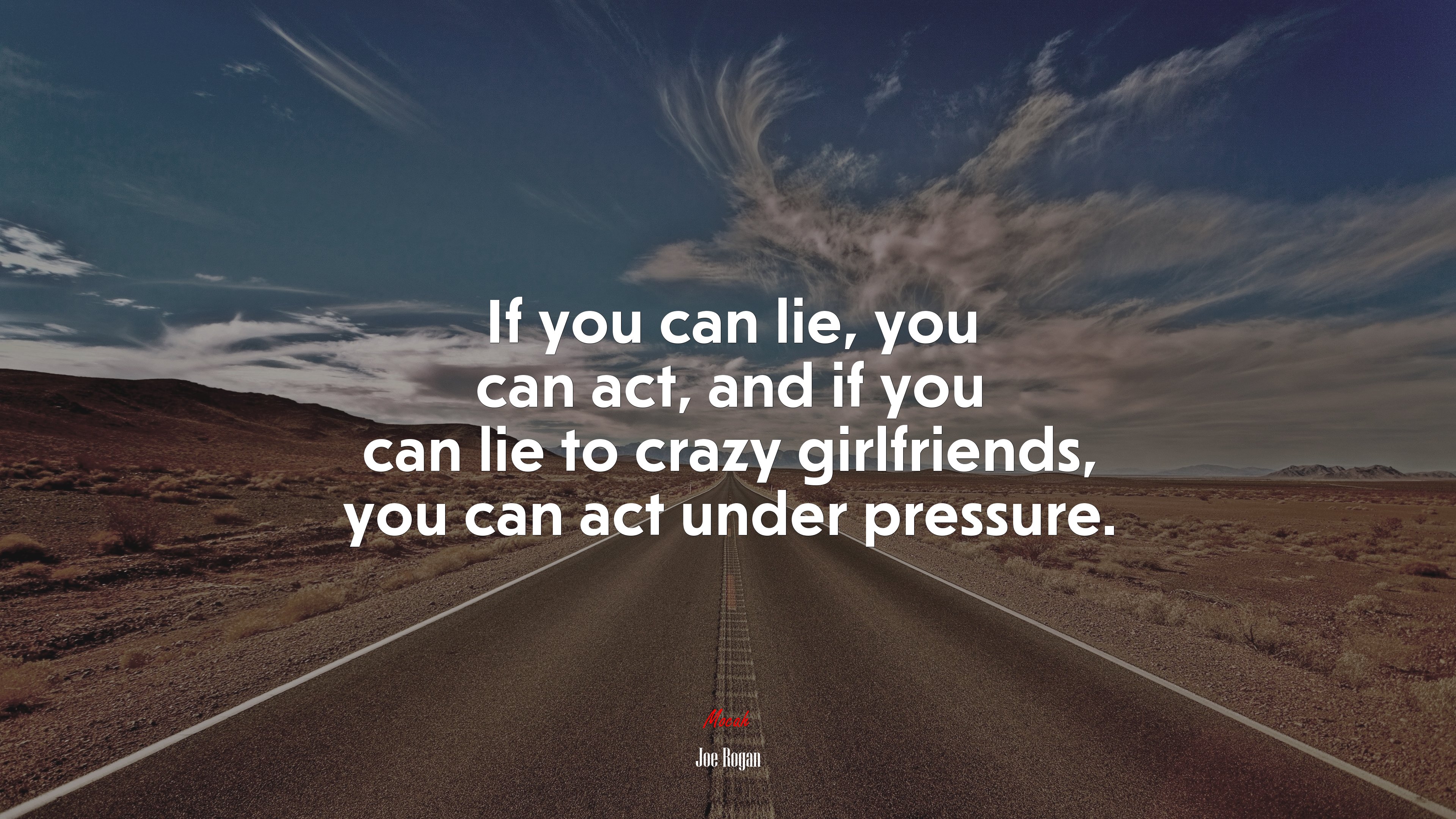 If you can lie, you can act, and if you can lie to crazy girlfriends, you can act under pressure. | Joe Rogan quote HD Wallpaper
