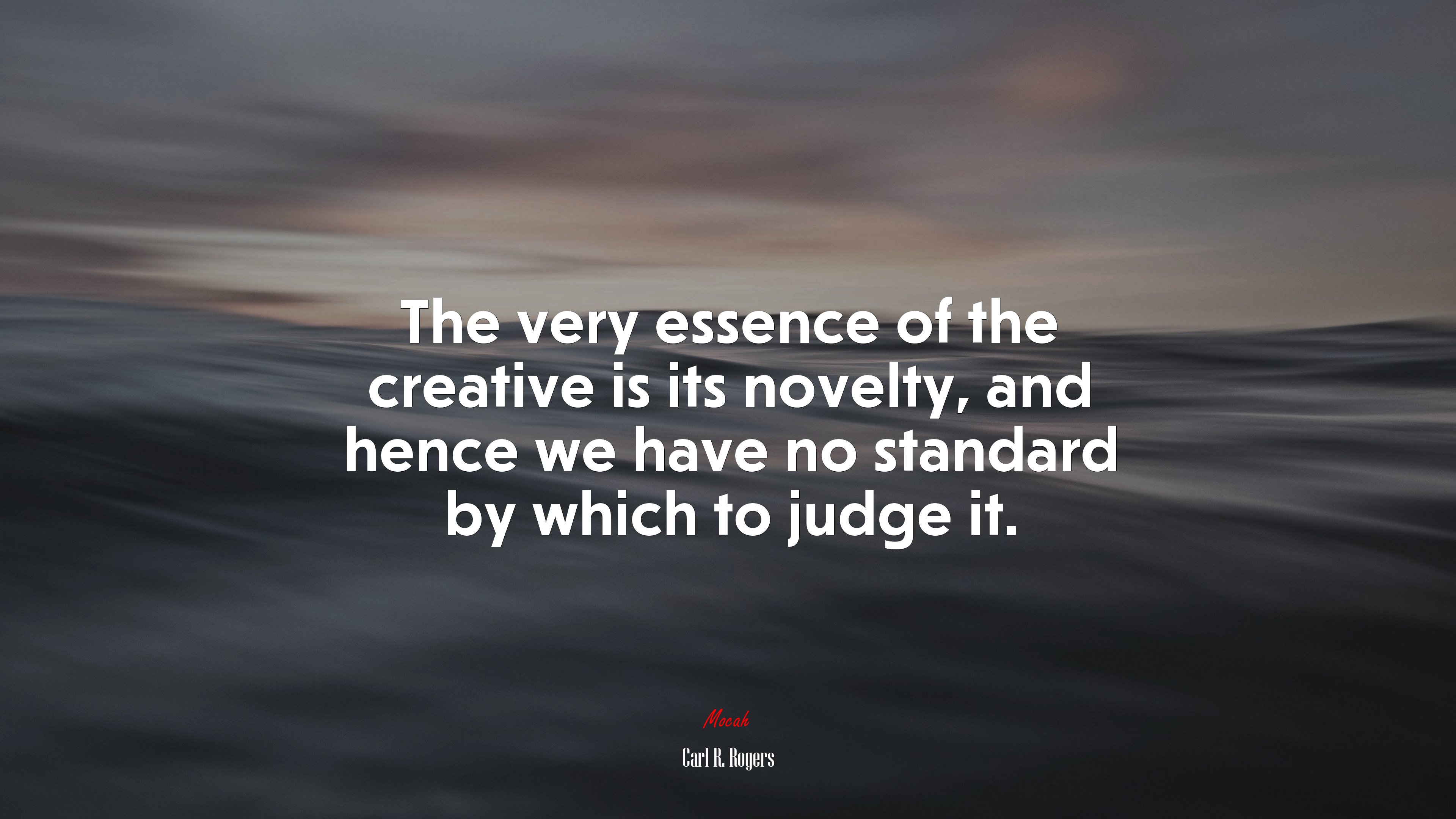 The very essence of the creative is its novelty, and hence we have no standard by which to judge it. | Carl R. Rogers quote HD Wallpaper