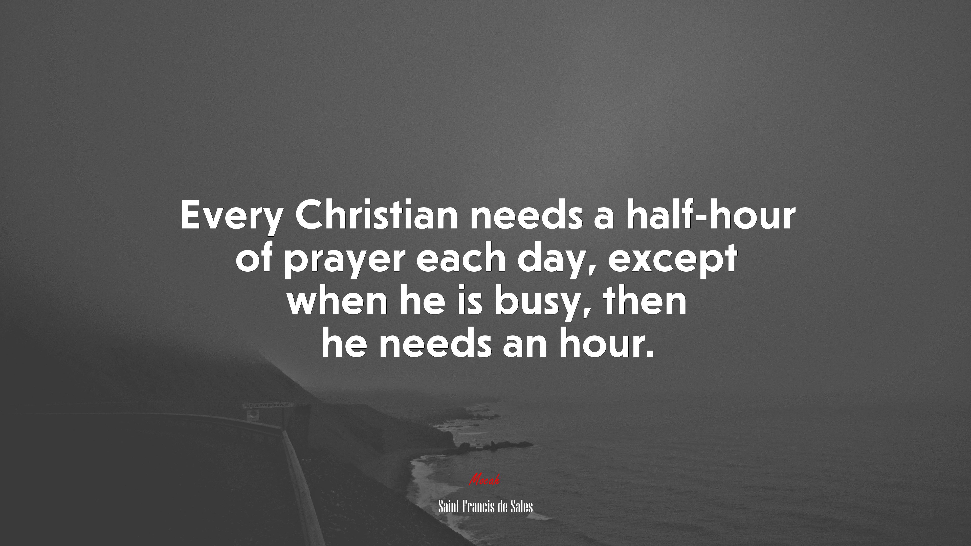 Every Christian needs a half-hour of prayer each day, except when he is busy, then he needs an hour. | Saint Francis de Sales quote HD Wallpaper