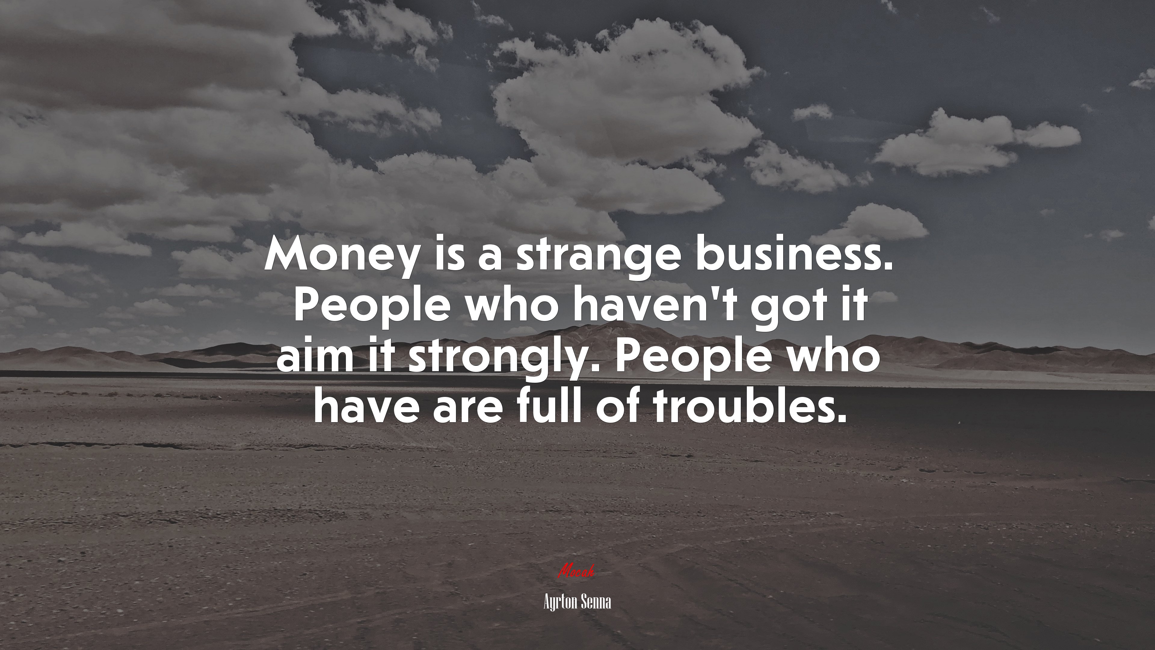 Money is a strange business. People who haven’t got it aim it strongly. People who have are full of troubles. | Ayrton Senna quote HD Wallpaper