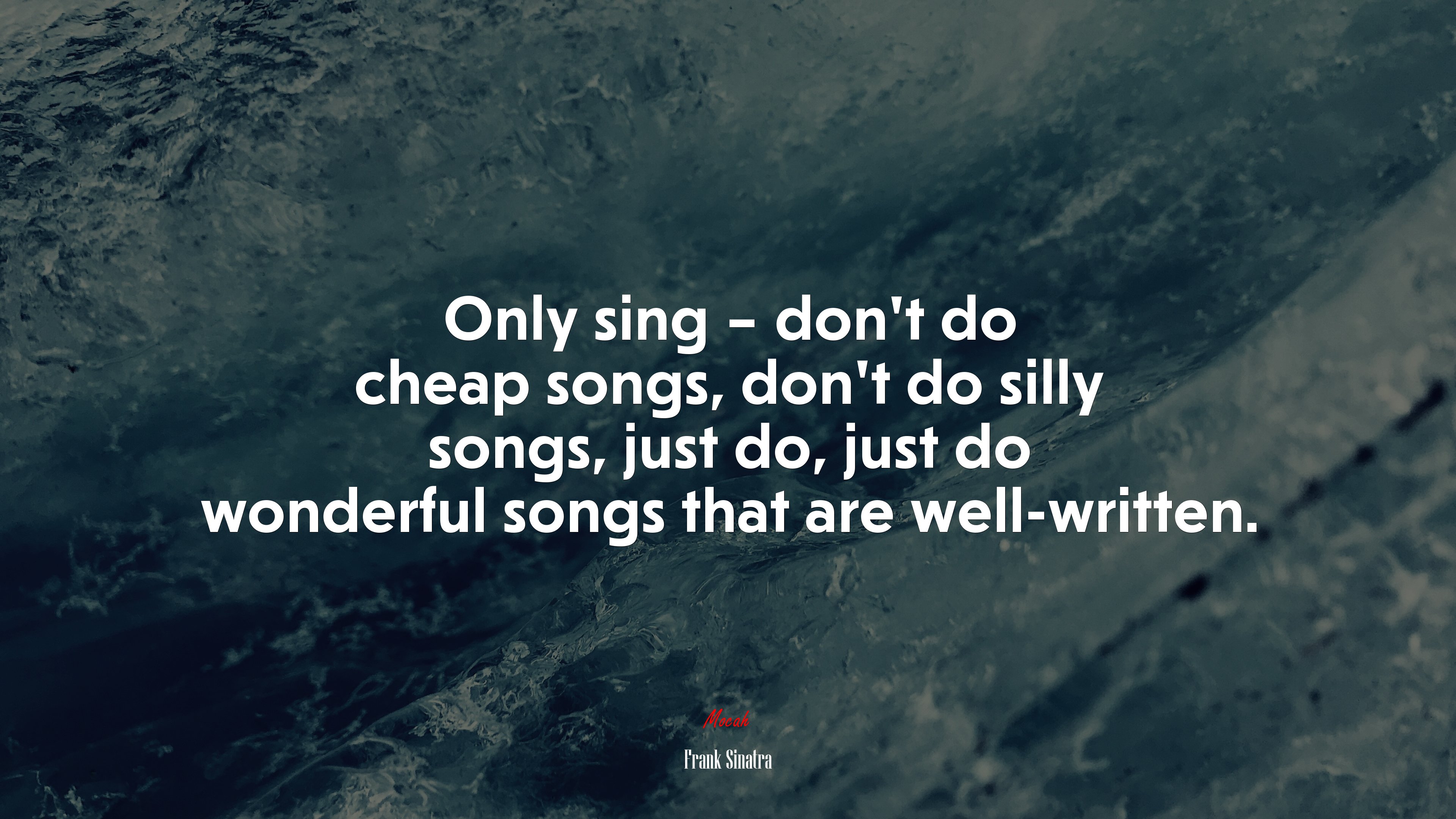Only sing – don’t do cheap songs, don’t do silly songs, just do, just do wonderful songs that are well-written. | Frank Sinatra quote HD Wallpaper