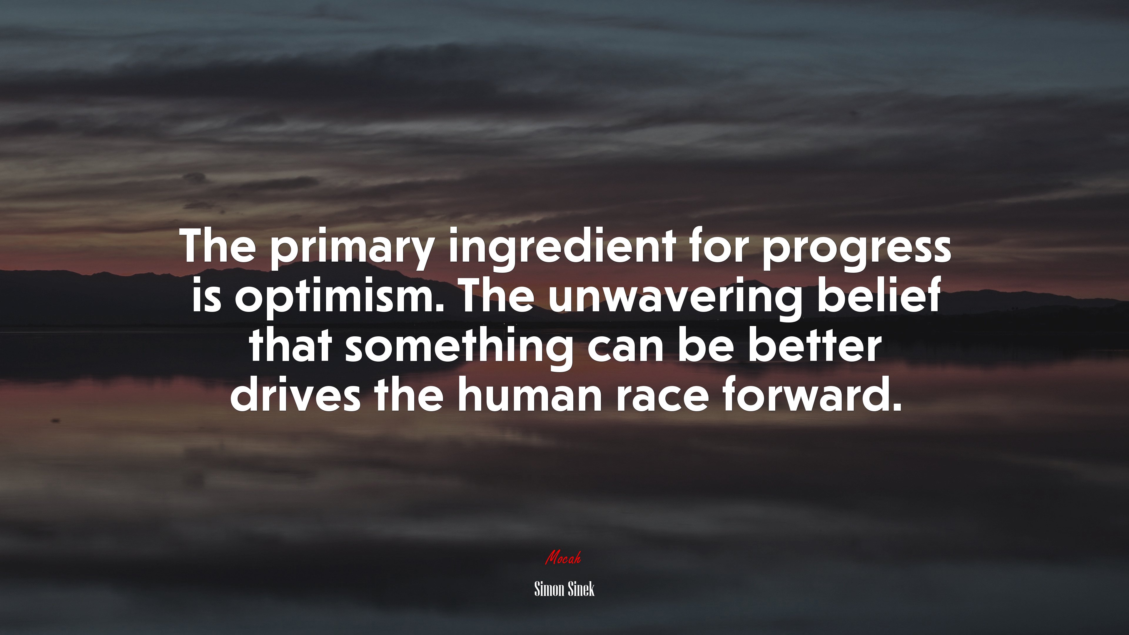The primary ingredient for progress is optimism. The unwavering belief that something can be better drives the human race forward. | Simon Sinek quote HD Wallpaper