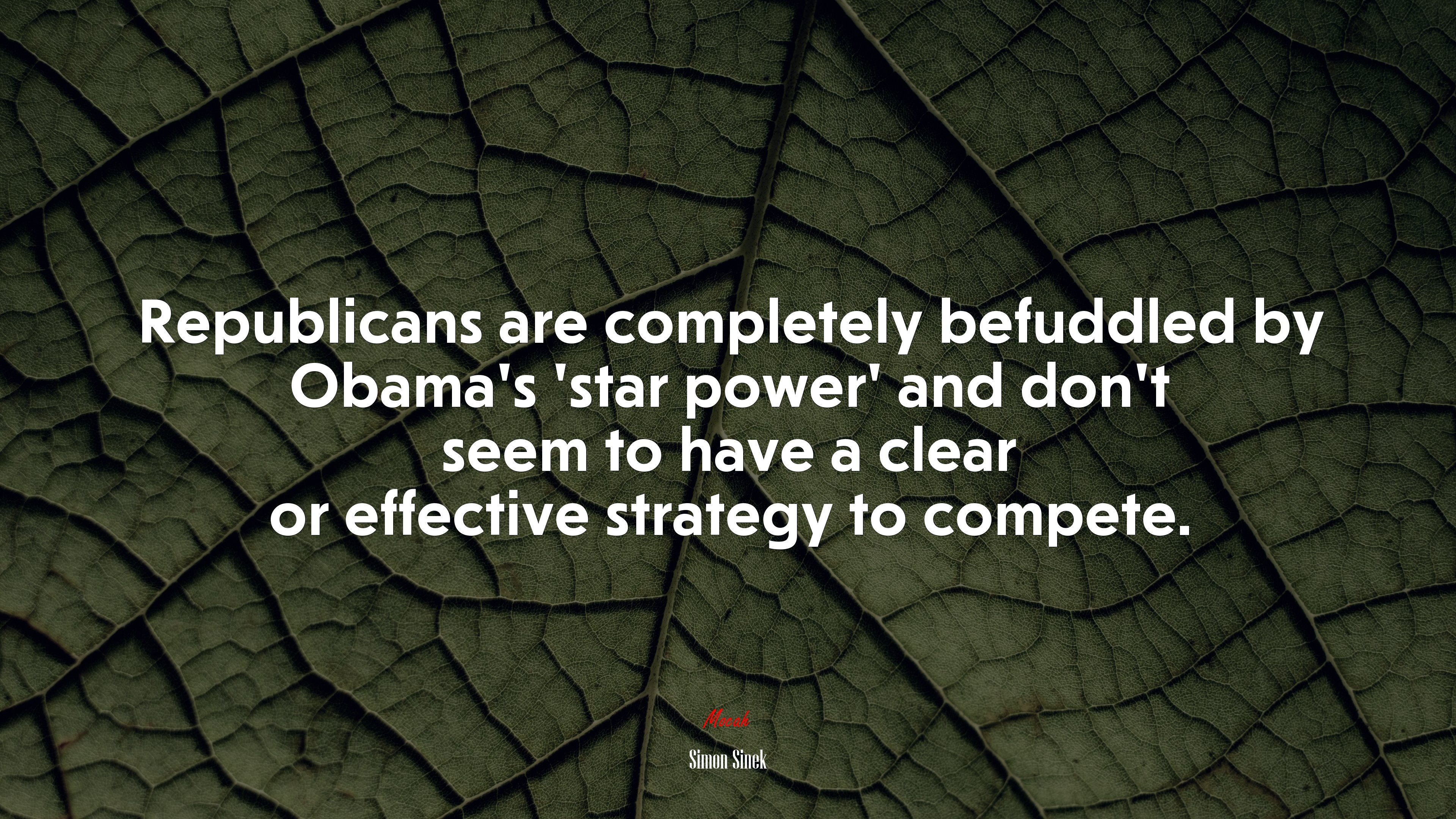 Republicans are completely befuddled by Obama’s ‘star power’ and don’t seem to have a clear or effective strategy to compete. | Simon Sinek quote HD Wallpaper