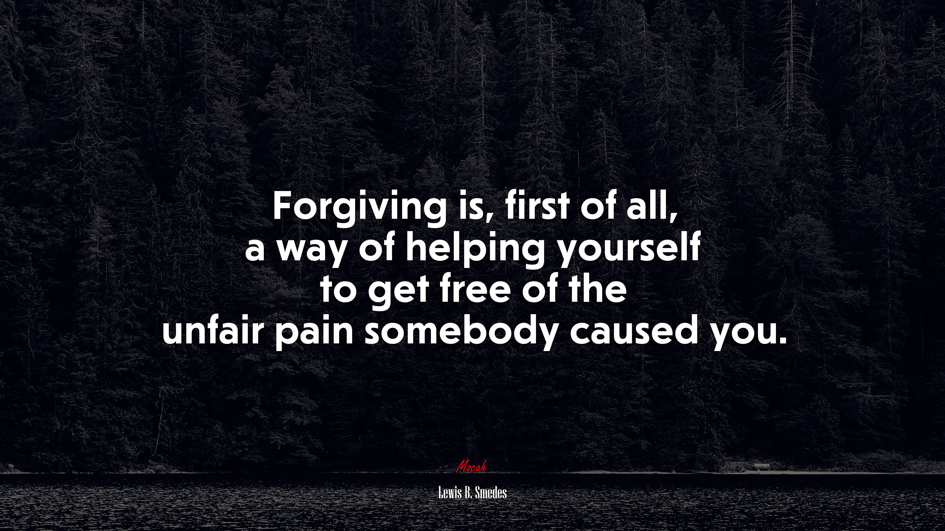 Forgiving is, first of all, a way of helping yourself to get free of the unfair pain somebody caused you. | Lewis B. Smedes quote HD Wallpaper