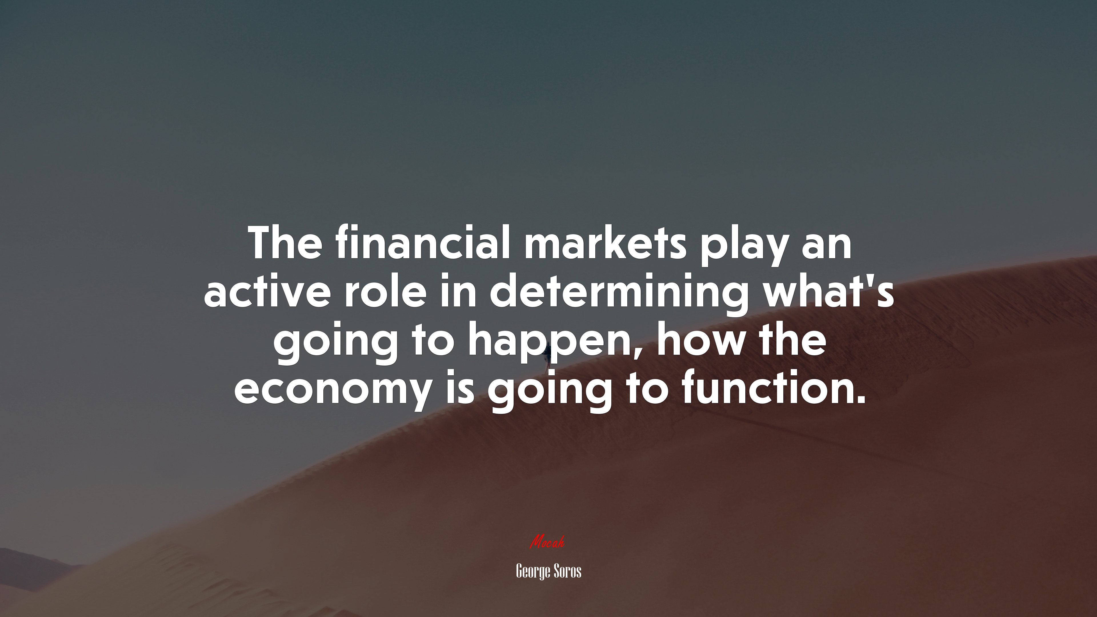 The financial markets play an active role in determining what’s going to happen, how the economy is going to function. | George Soros quote HD Wallpaper